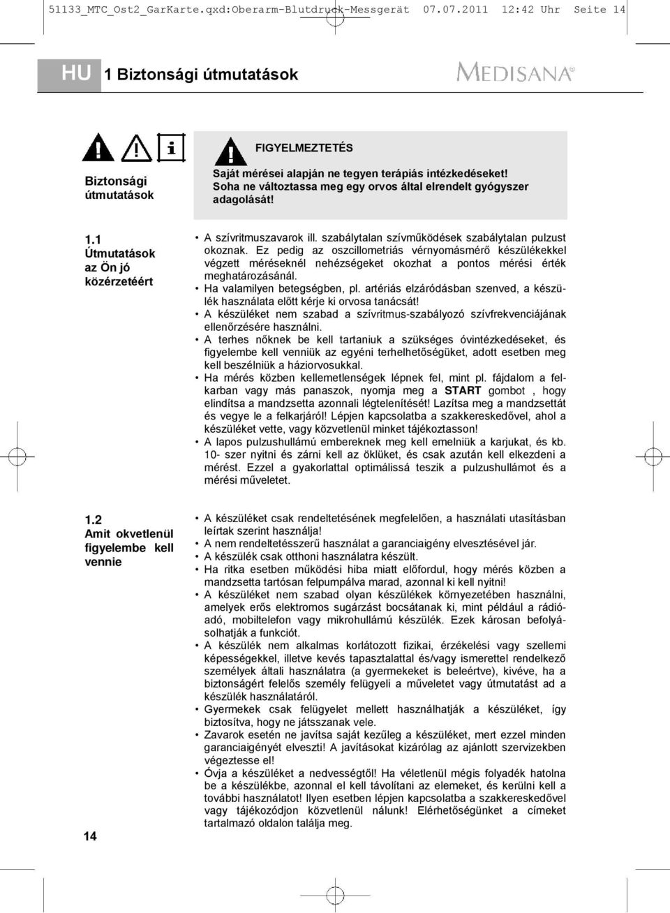 Soha ne változtassa meg egy orvos által elrendelt gyógyszer adagolását! 1.1 Útmutatások az Ön jó közérzetéért A szívritmuszavarok ill. szabálytalan szívműködések szabálytalan pulzust okoznak.