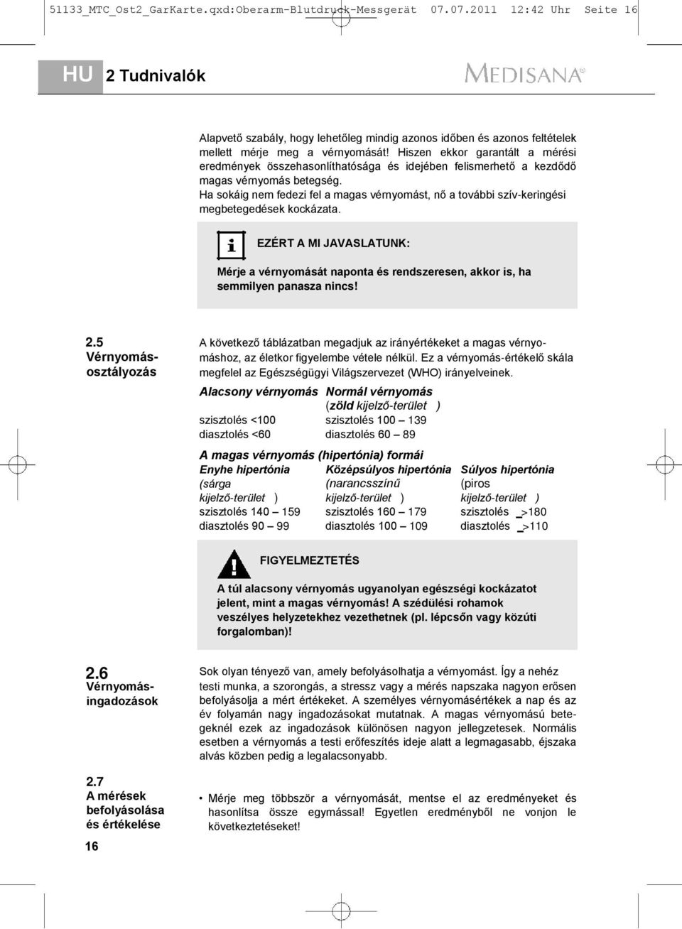 Hiszen ekkor garantált a mérési eredmények összehasonlíthatósága és idejében felismerhető a kezdődő magas vérnyomás betegség.