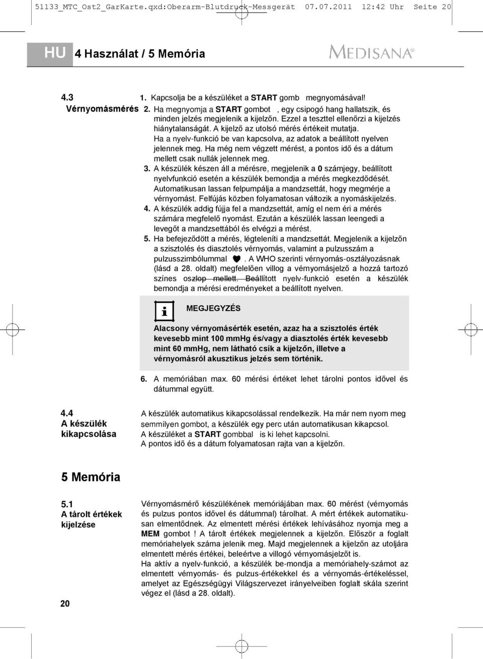 Ha a nyelv-funkció be van kapcsolva, az adatok a beállított nyelven jelennek meg. Ha még nem végzett mérést, a pontos idő és a dátum mellett csak nullák jelennek meg. 3.