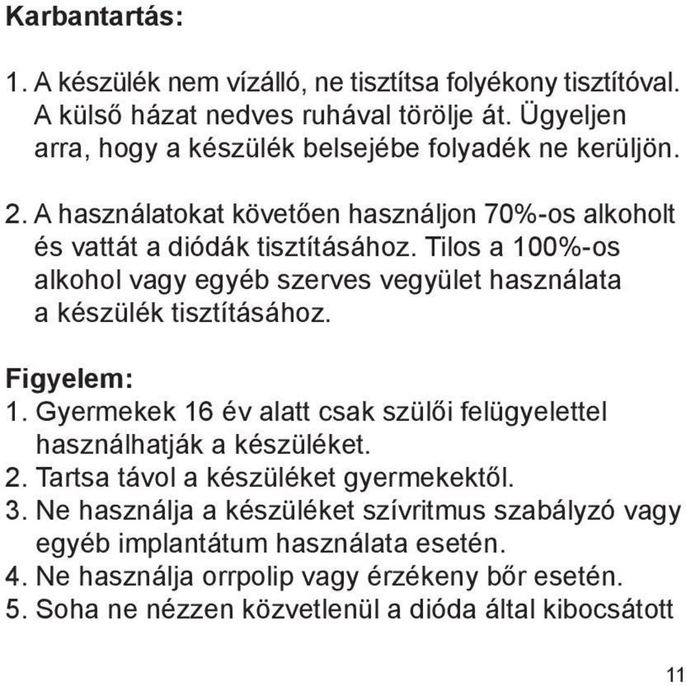 Tilos a 100%-os alkohol vagy egyéb szerves vegyület használata a készülék tisztításához. Figyelem: 1.