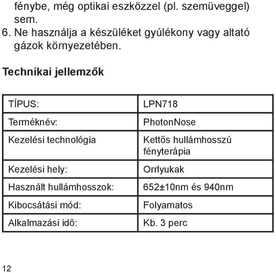 Technikai jellemzők TÍPUS: Terméknév: Kezelési technológia Kezelési hely: Használt