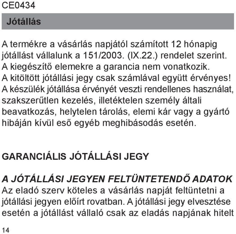 A készülék jótállása érvényét veszti rendellenes használat, szakszerűtlen kezelés, illetéktelen személy általi beavatkozás, helytelen tárolás, elemi kár vagy a gyártó