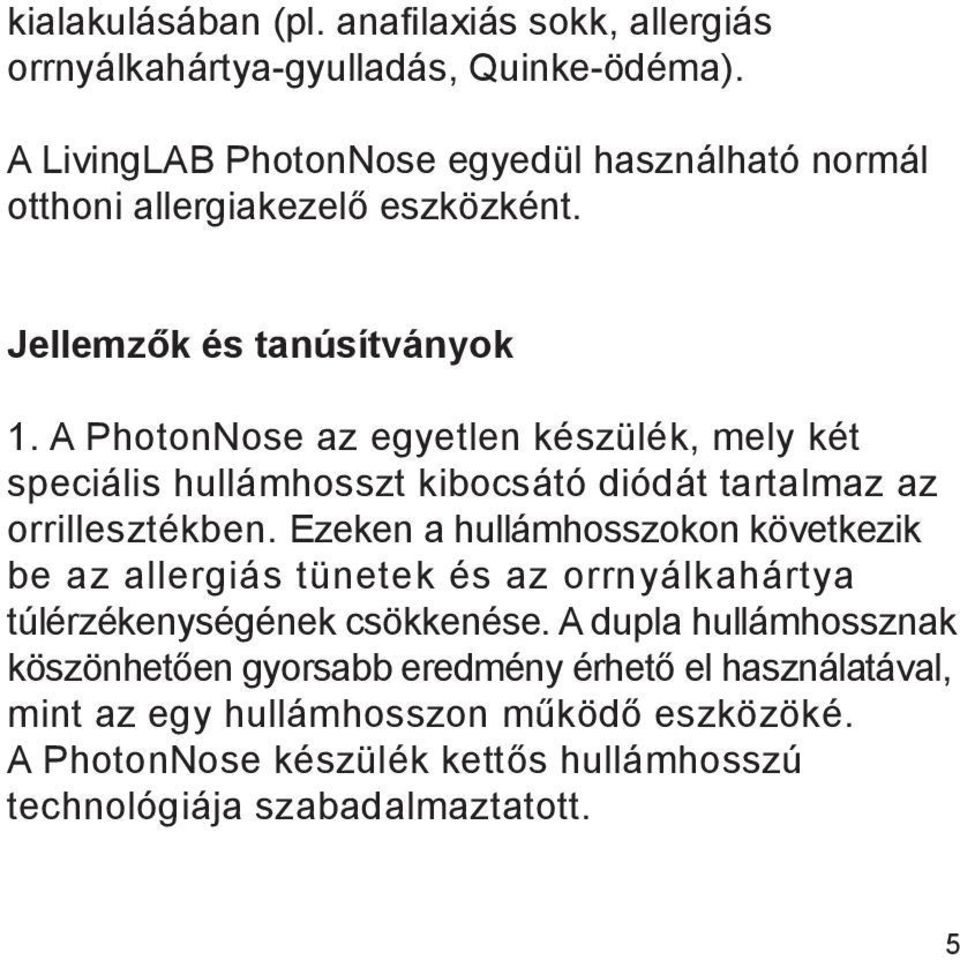 A PhotonNose az egyetlen készülék, mely két speciális hullámhosszt kibocsátó diódát tartalmaz az orrillesztékben.