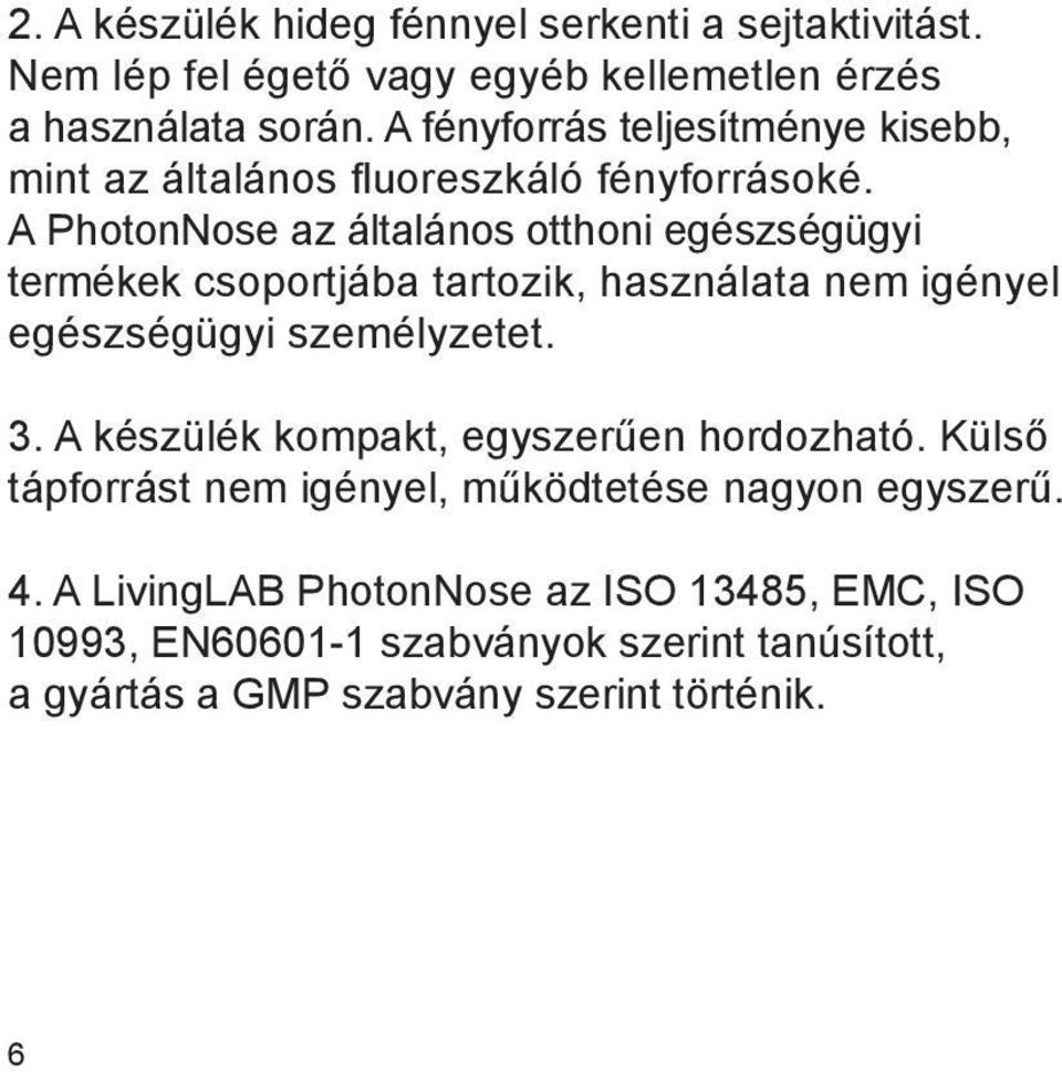 A PhotonNose az általános otthoni egészségügyi termékek csoportjába tartozik, használata nem igényel egészségügyi személyzetet. 3.