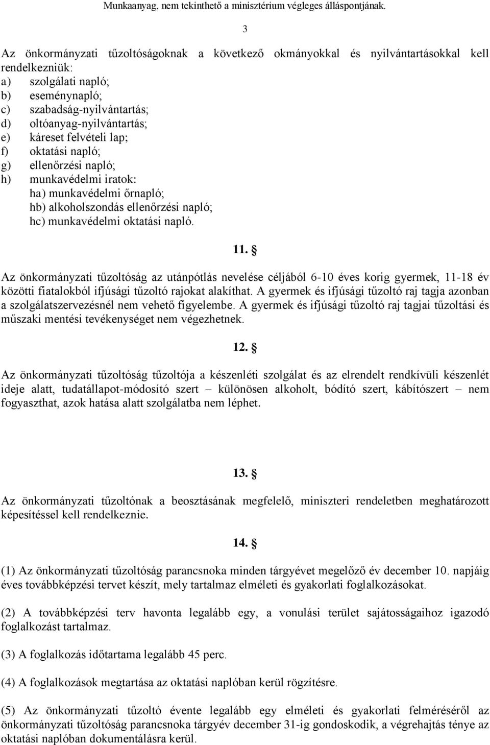 Az önkormányzati tűzoltóság az utánpótlás nevelése céljából 6-10 éves korig gyermek, 11-18 év közötti fiatalokból ifjúsági tűzoltó rajokat alakíthat.