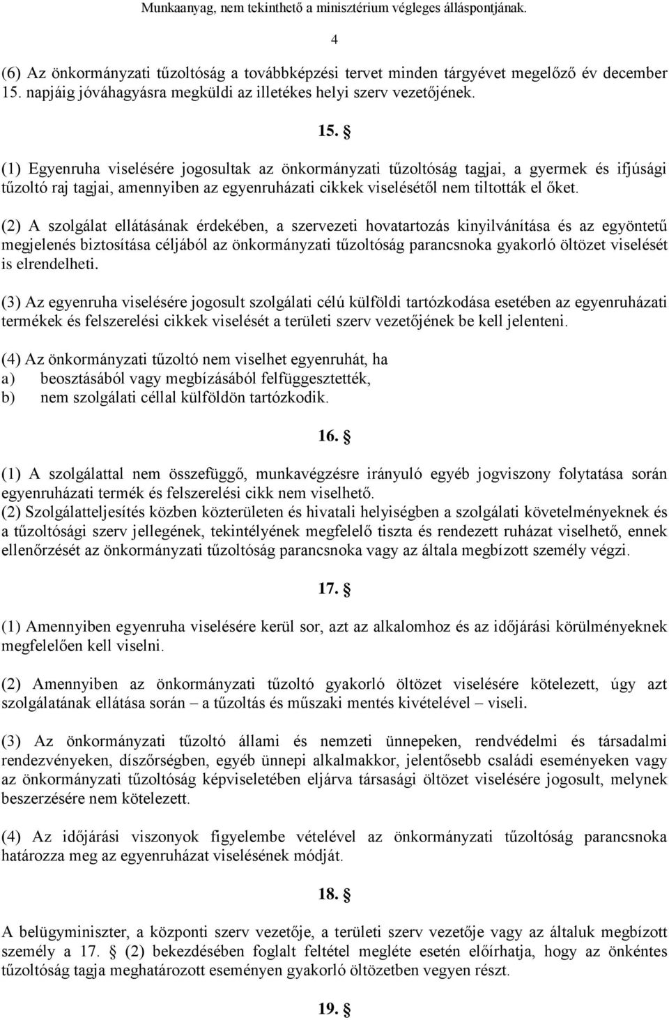 (1) Egyenruha viselésére jogosultak az önkormányzati tűzoltóság tagjai, a gyermek és ifjúsági tűzoltó raj tagjai, amennyiben az egyenruházati cikkek viselésétől nem tiltották el őket.