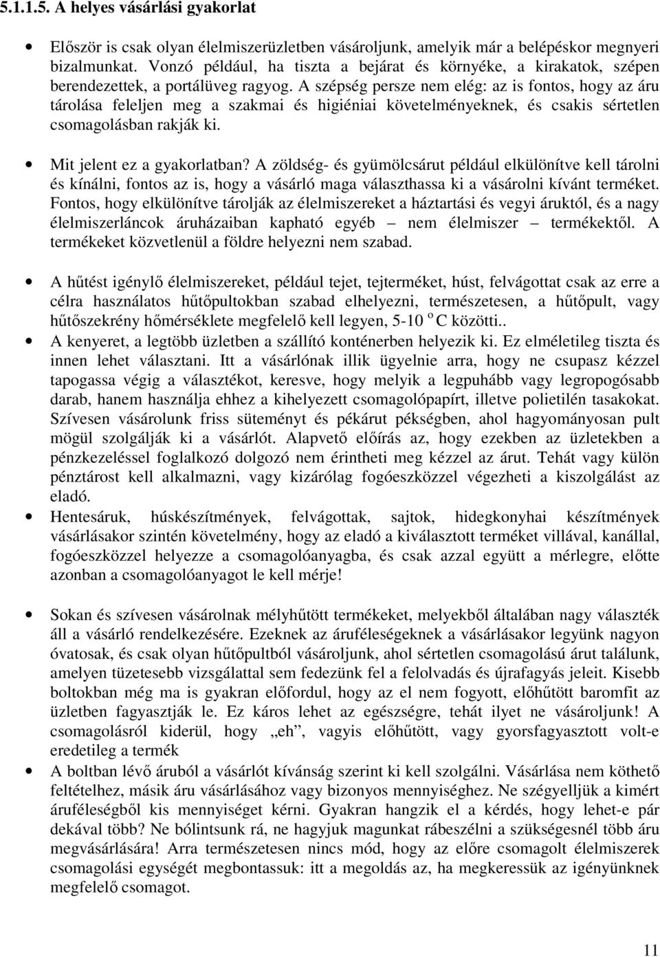 A szépség persze nem elég: az is fontos, hogy az áru tárolása feleljen meg a szakmai és higiéniai követelményeknek, és csakis sértetlen csomagolásban rakják ki. Mit jelent ez a gyakorlatban?