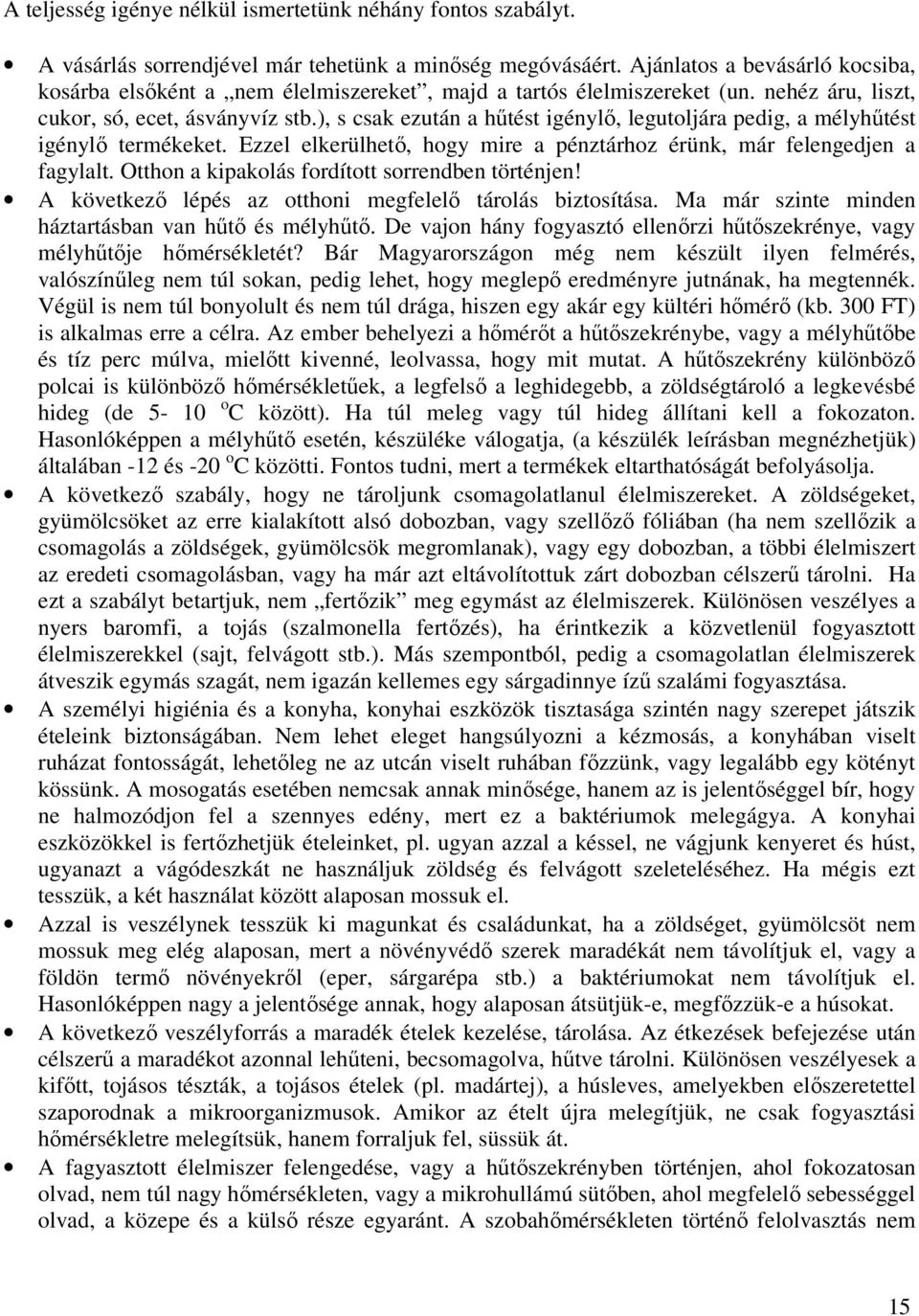 ), s csak ezután a hűtést igénylő, legutoljára pedig, a mélyhűtést igénylő termékeket. Ezzel elkerülhető, hogy mire a pénztárhoz érünk, már felengedjen a fagylalt.