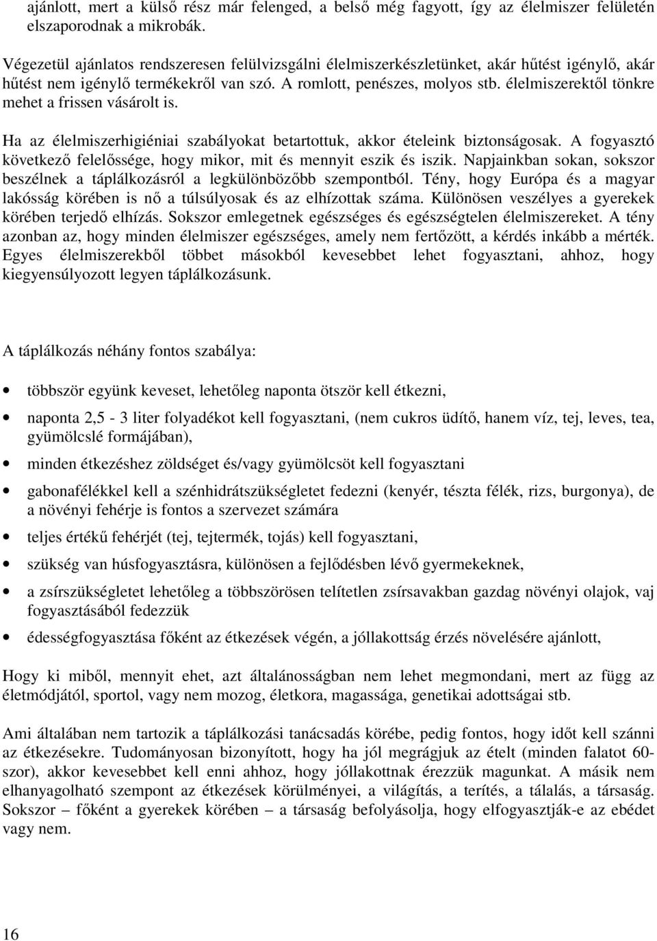 élelmiszerektől tönkre mehet a frissen vásárolt is. Ha az élelmiszerhigiéniai szabályokat betartottuk, akkor ételeink biztonságosak.