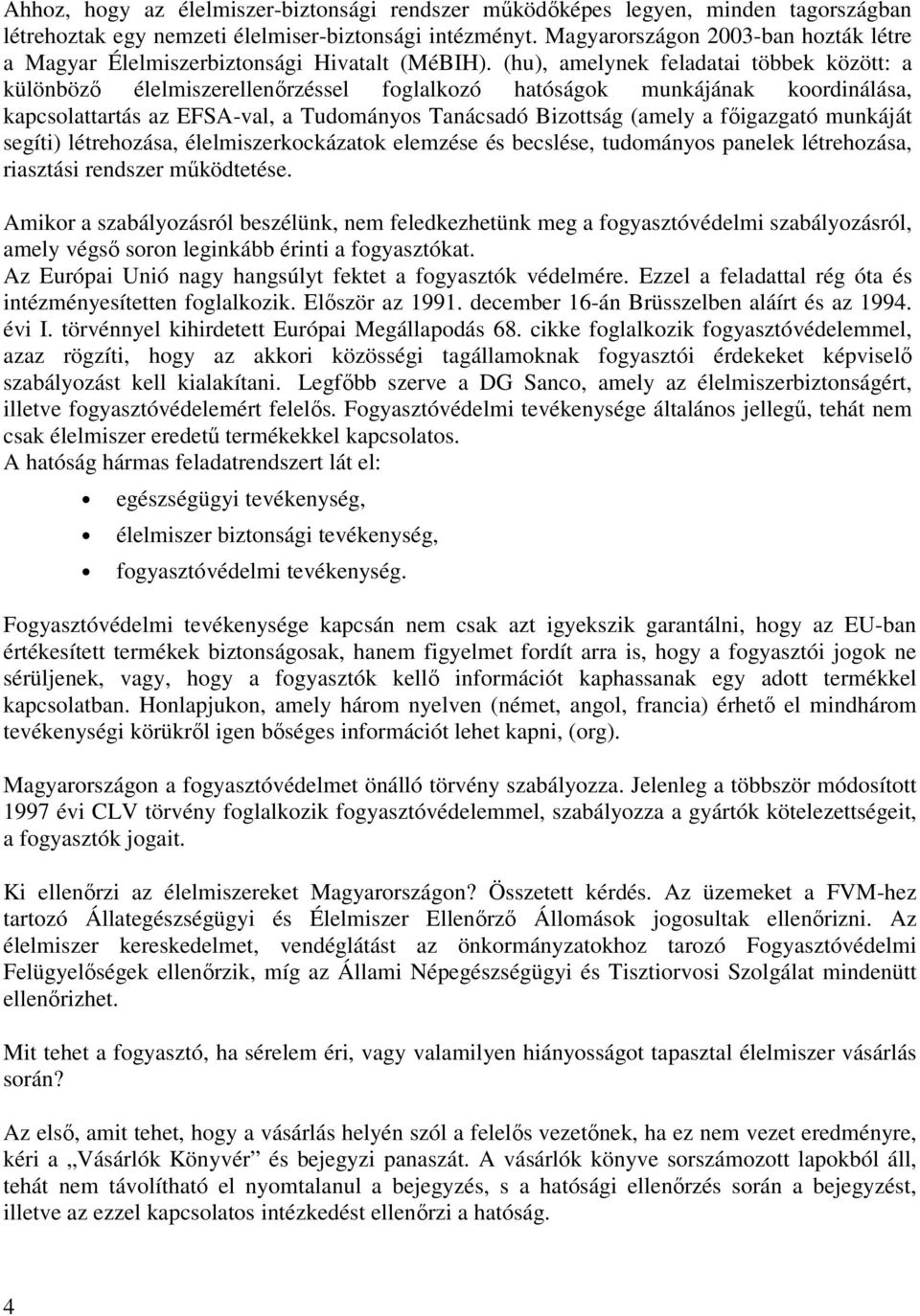 (hu), amelynek feladatai többek között: a különböző élelmiszerellenőrzéssel foglalkozó hatóságok munkájának koordinálása, kapcsolattartás az EFSA-val, a Tudományos Tanácsadó Bizottság (amely a