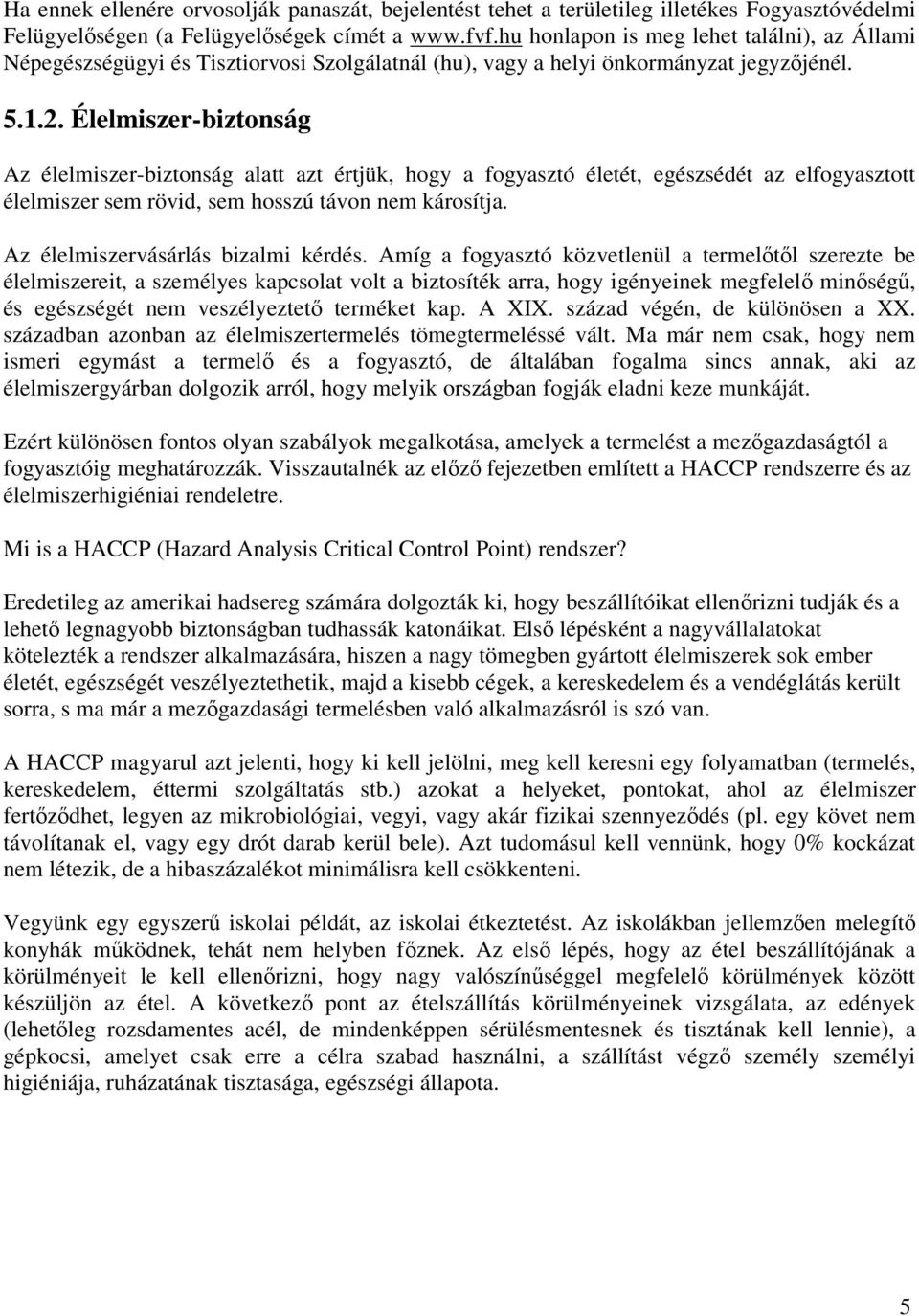 Élelmiszer-biztonság Az élelmiszer-biztonság alatt azt értjük, hogy a fogyasztó életét, egészsédét az elfogyasztott élelmiszer sem rövid, sem hosszú távon nem károsítja.