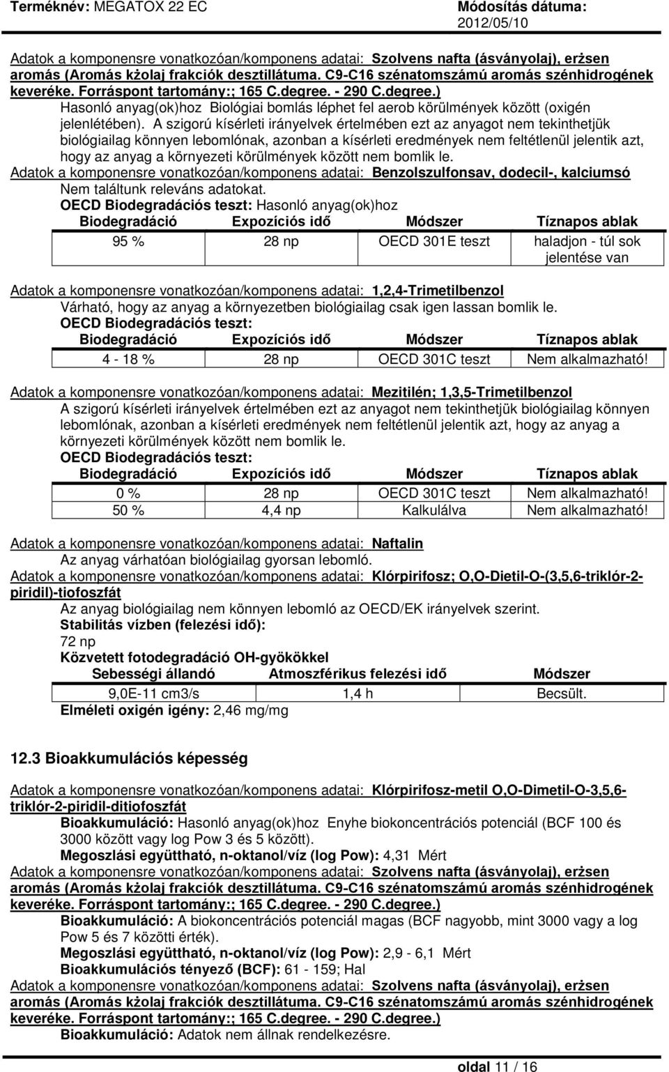 körülmények között nem bomlik le. Adatok a komponensre vonatkozóan/komponens adatai: Benzolszulfonsav, dodecil-, kalciumsó Nem találtunk releváns adatokat.