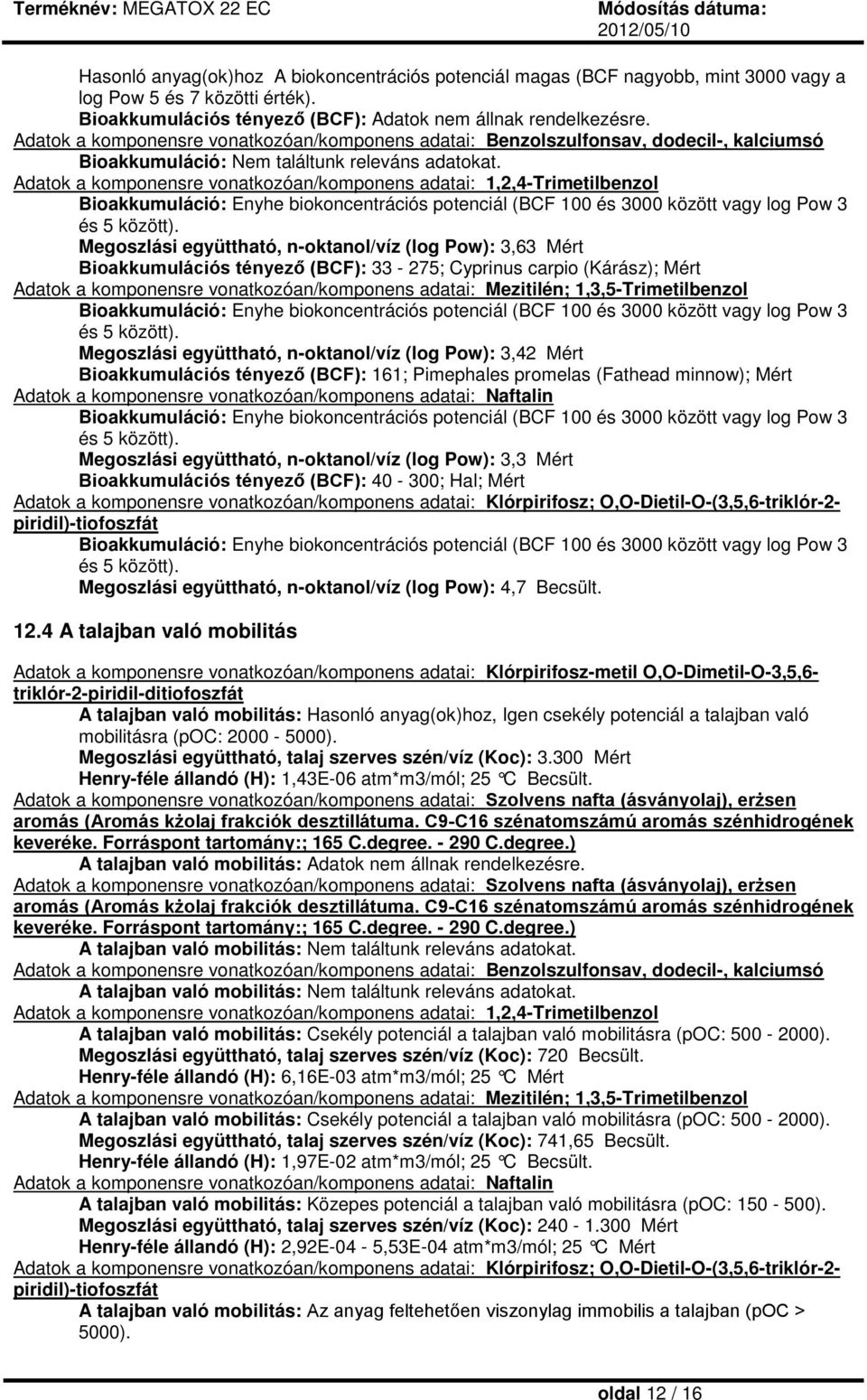 Adatok a komponensre vonatkozóan/komponens adatai: 1,2,4-Trimetilbenzol Bioakkumuláció: Enyhe biokoncentrációs potenciál (BCF 100 és 3000 között vagy log Pow 3 és 5 között).