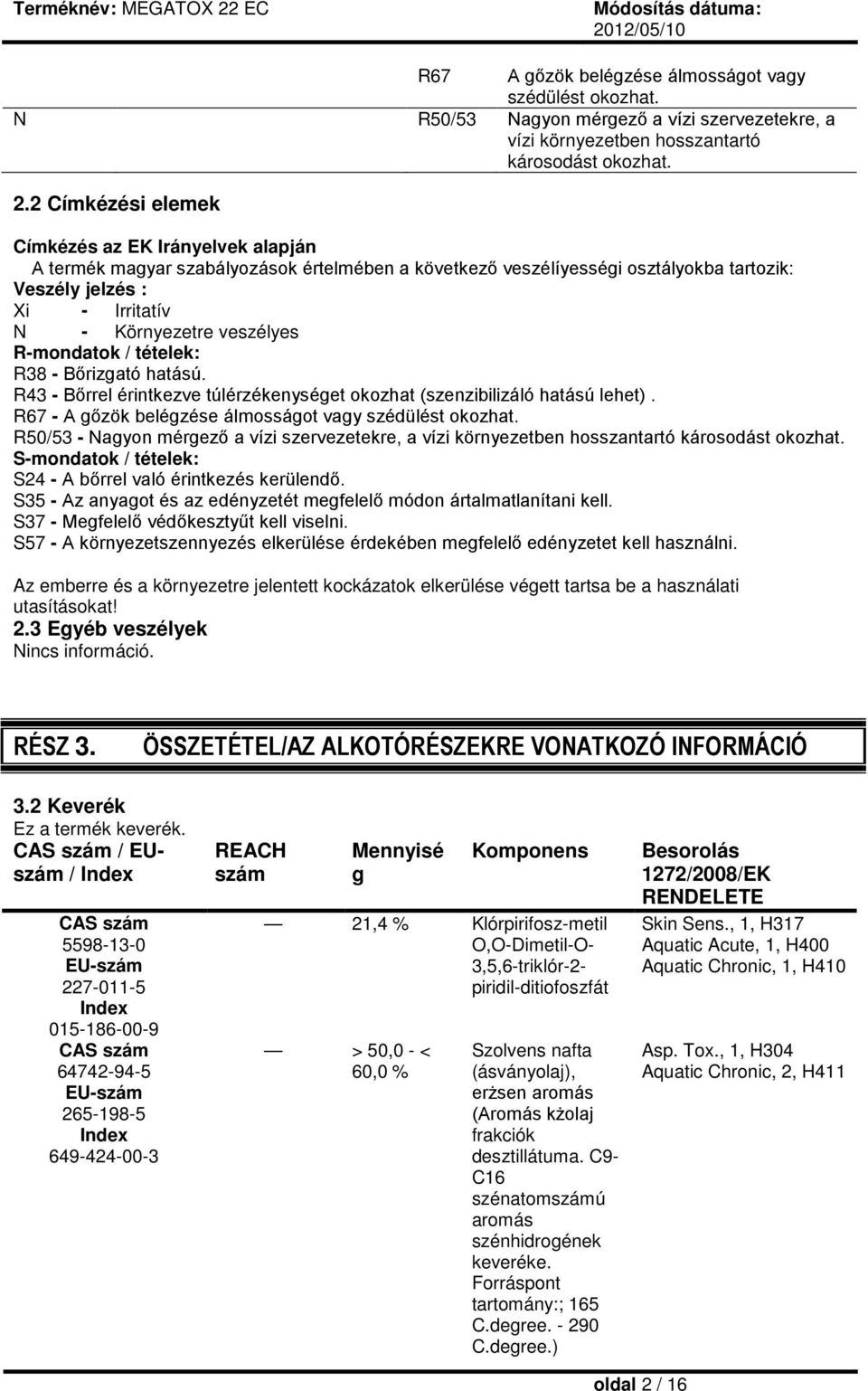 veszélyes R-mondatok / tételek: R38 - Bőrizgató hatású. R43 - Bőrrel érintkezve túlérzékenységet okozhat (szenzibilizáló hatású lehet). R67 - A gőzök belégzése álmosságot vagy szédülést okozhat.