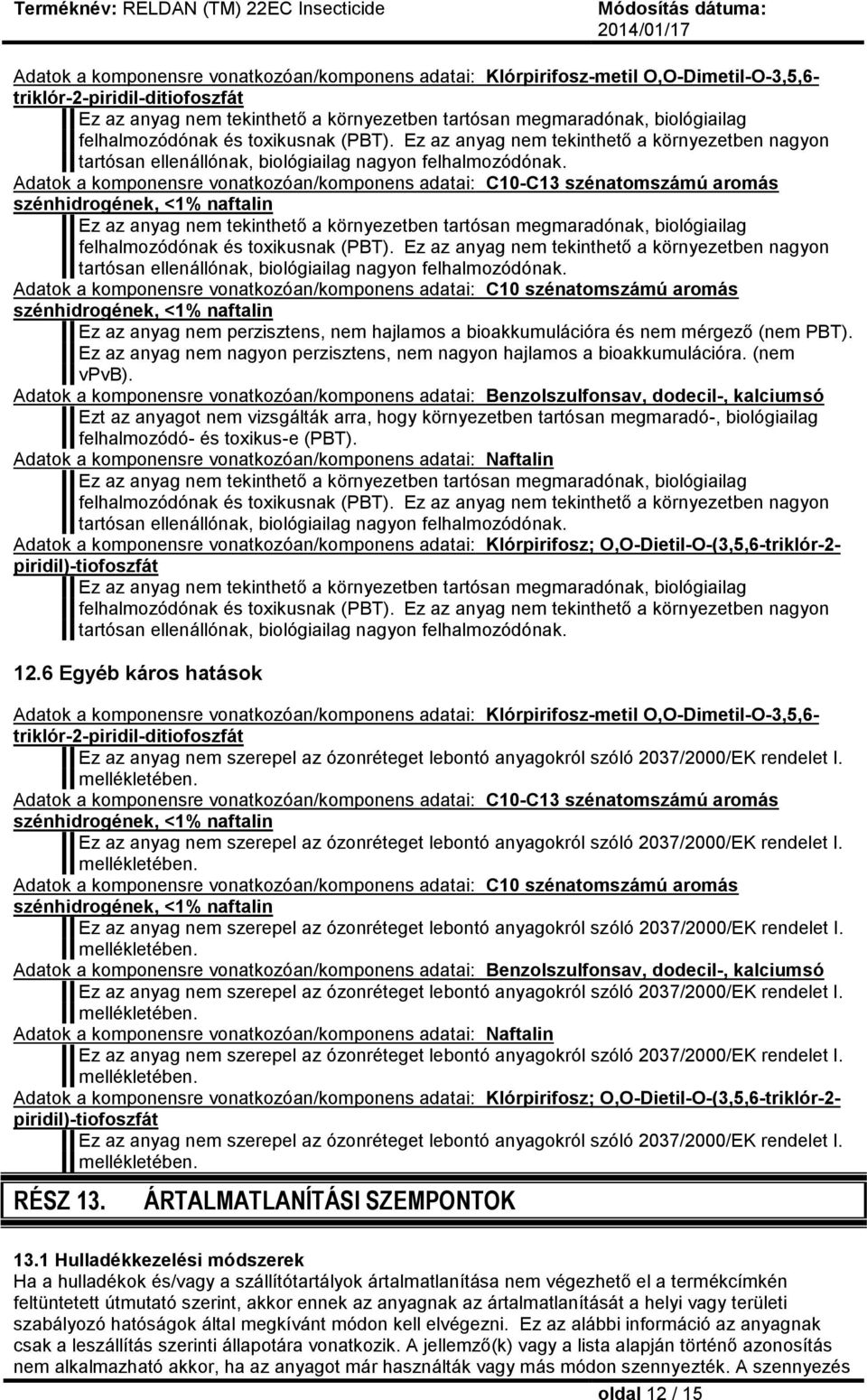 Adatok a komponensre vonatkozóan/komponens adatai: C10-C13 szénatomszámú aromás Ez az anyag nem tekinthető a környezetben tartósan megmaradónak, biológiailag  Adatok a komponensre