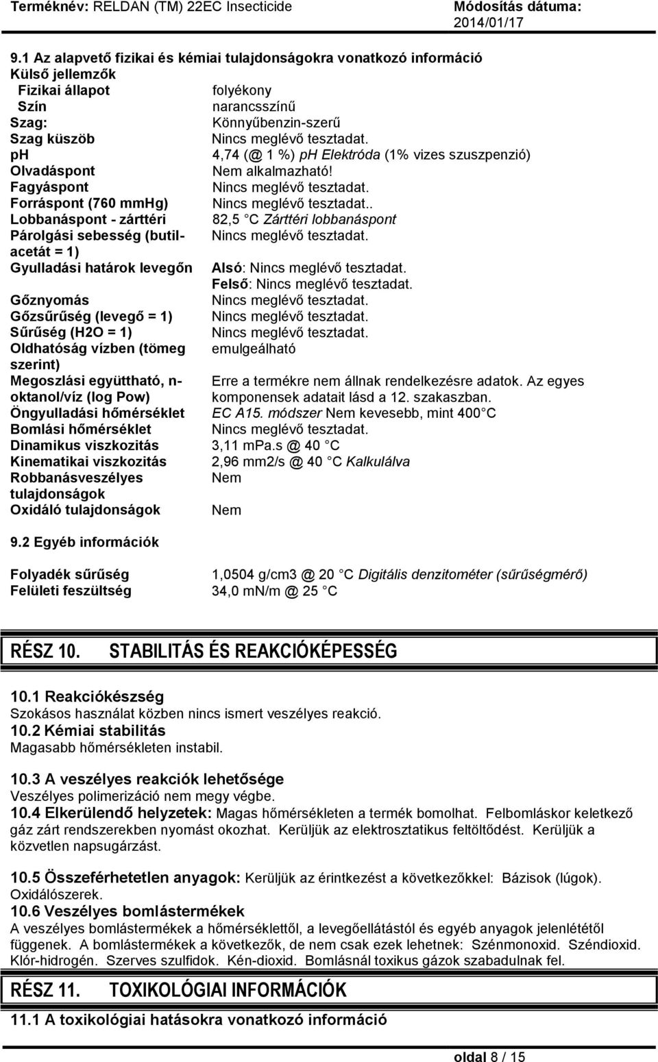 . Lobbanáspont - zárttéri 82,5 C Zárttéri lobbanáspont Párolgási sebesség (butilacetát Nincs meglévő tesztadat. = 1) Gyulladási határok levegőn Alsó: Nincs meglévő tesztadat.