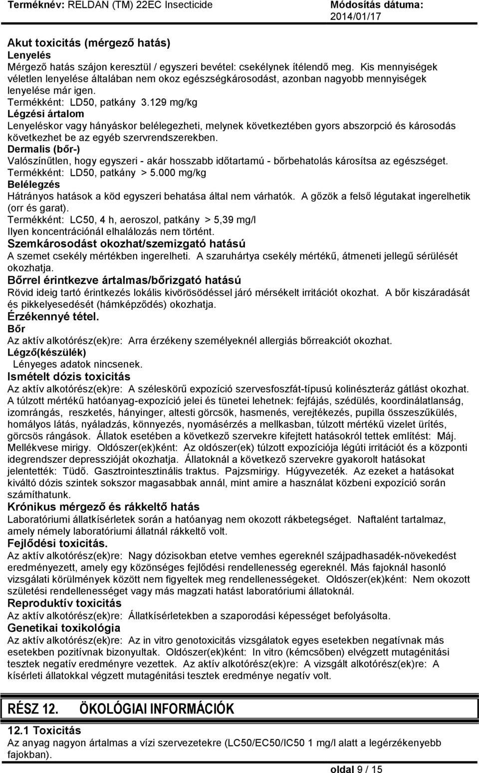 129 mg/kg Légzési ártalom Lenyeléskor vagy hányáskor belélegezheti, melynek következtében gyors abszorpció és károsodás következhet be az egyéb szervrendszerekben.