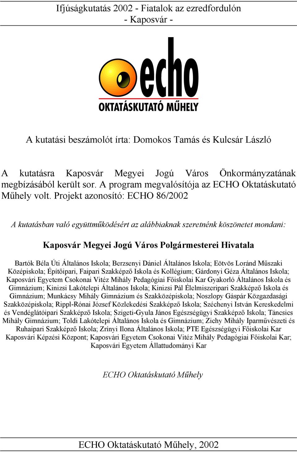 Projekt azonosító: ECHO 86/2002 A kutatásban való együttműködésért az alábbiaknak szeretnénk köszönetet mondani: Kaposvár Megyei Jogú Város Polgármesterei Hivatala Bartók Béla Úti Általános Iskola;