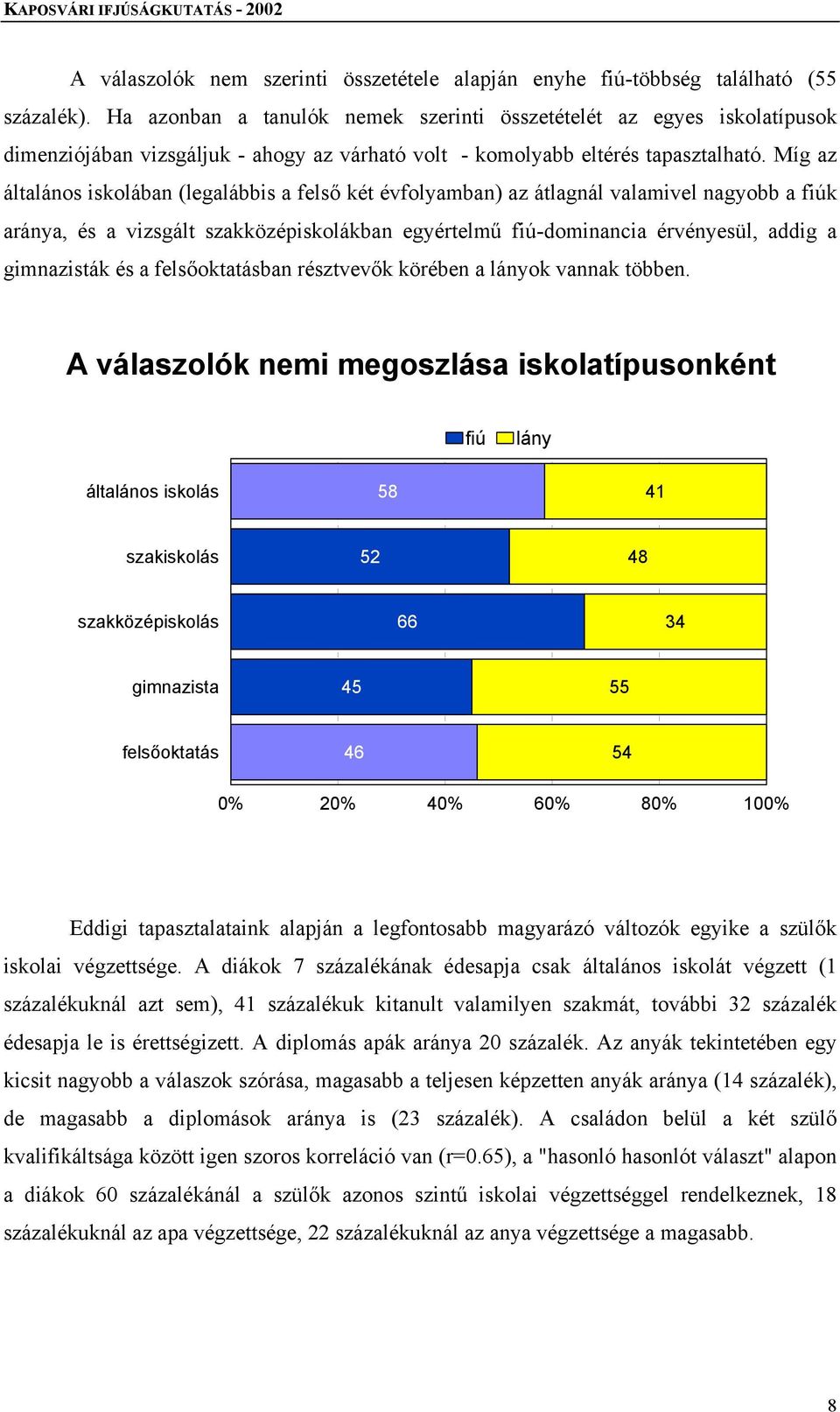 Míg az általános iskolában (legalábbis a felső két évfolyamban) az átlagnál valamivel nagyobb a fiúk aránya, és a vizsgált szakközépiskolákban egyértelmű fiú-dominancia érvényesül, addig a