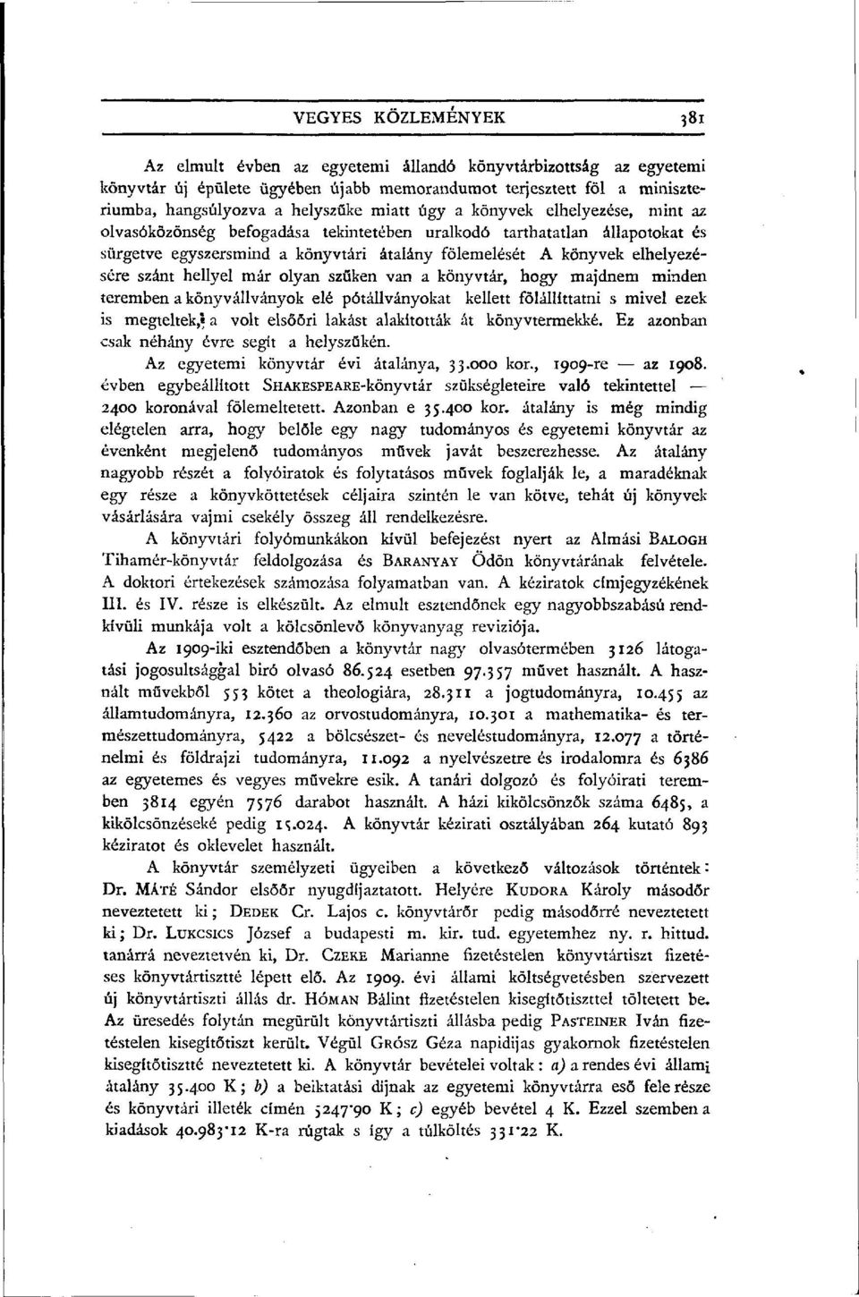 szánt hellyel már olyan szűken van a könyvtár, hogy majdnem minden teremben a könyvállványok elé pótállványokat kellett fölállíttatni s mivel ezek is megteltek,«a volt elsőőri lakást alakították át