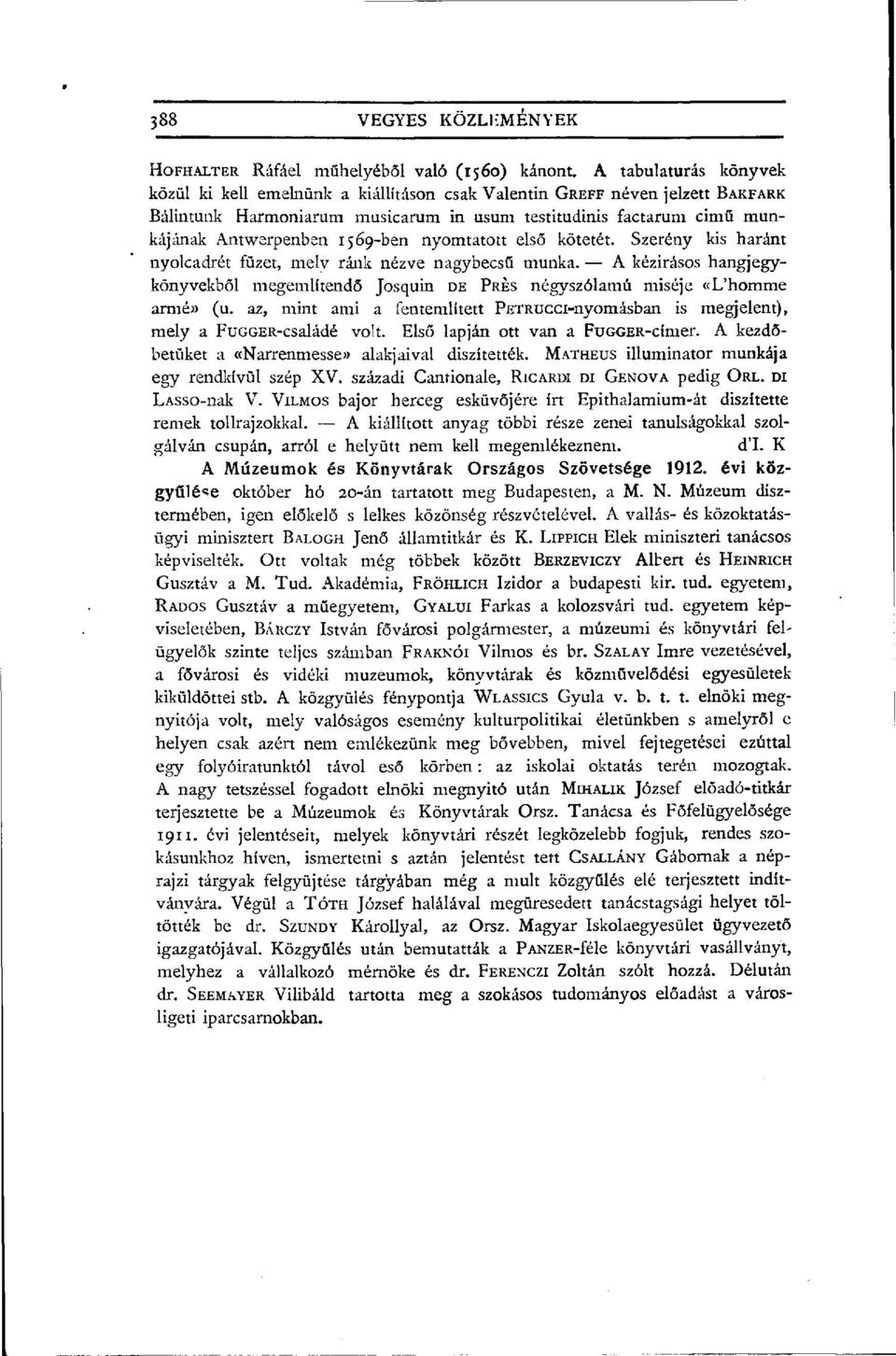 1569-ben nyomtatott első kötetét. Szerény kis haránt nyolcadrét füzet, melv ránk nézve nagybecsű munka.