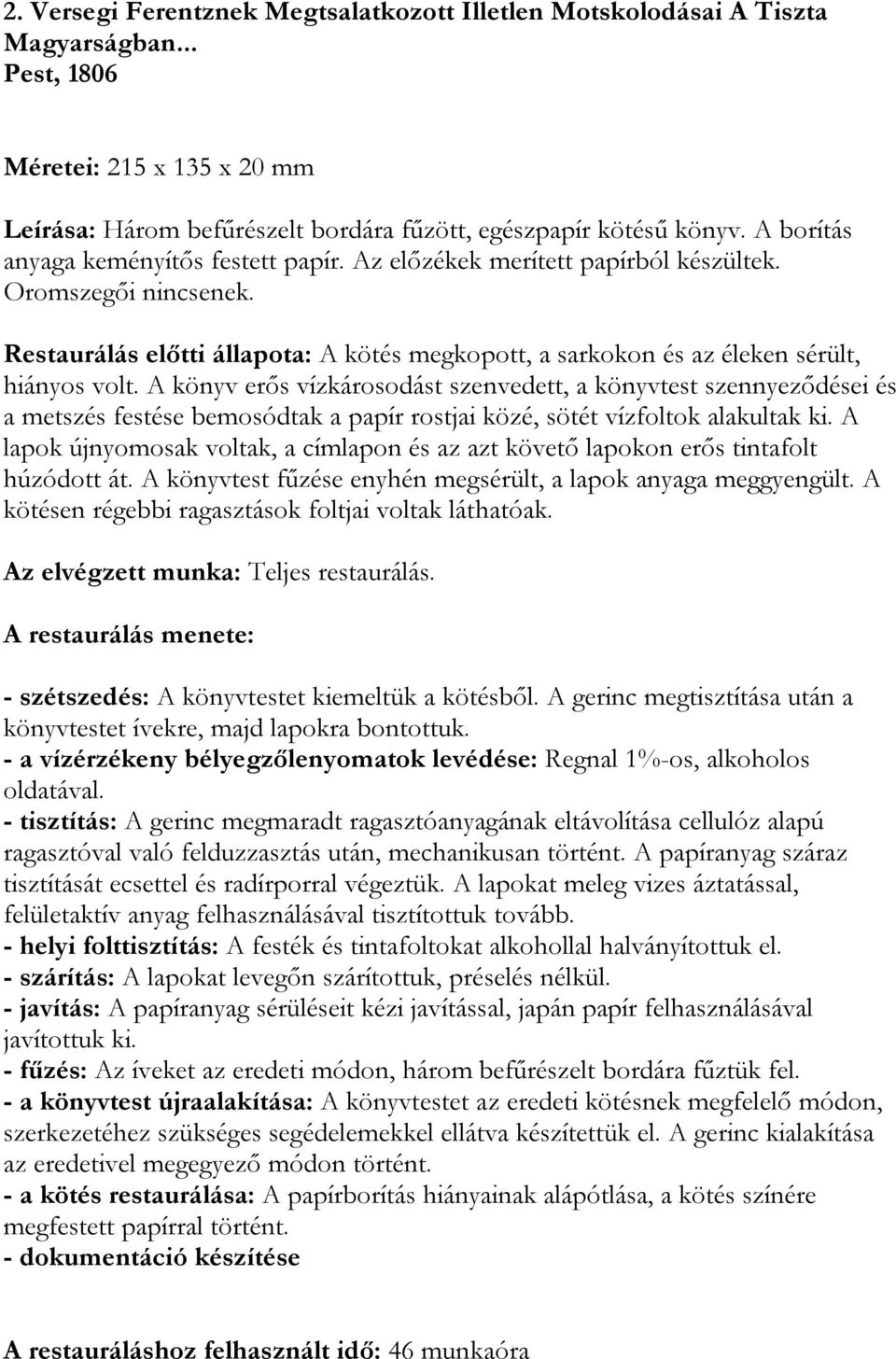 A könyv erős vízkárosodást szenvedett, a könyvtest szennyeződései és a metszés festése bemosódtak a papír rostjai közé, sötét vízfoltok alakultak ki.