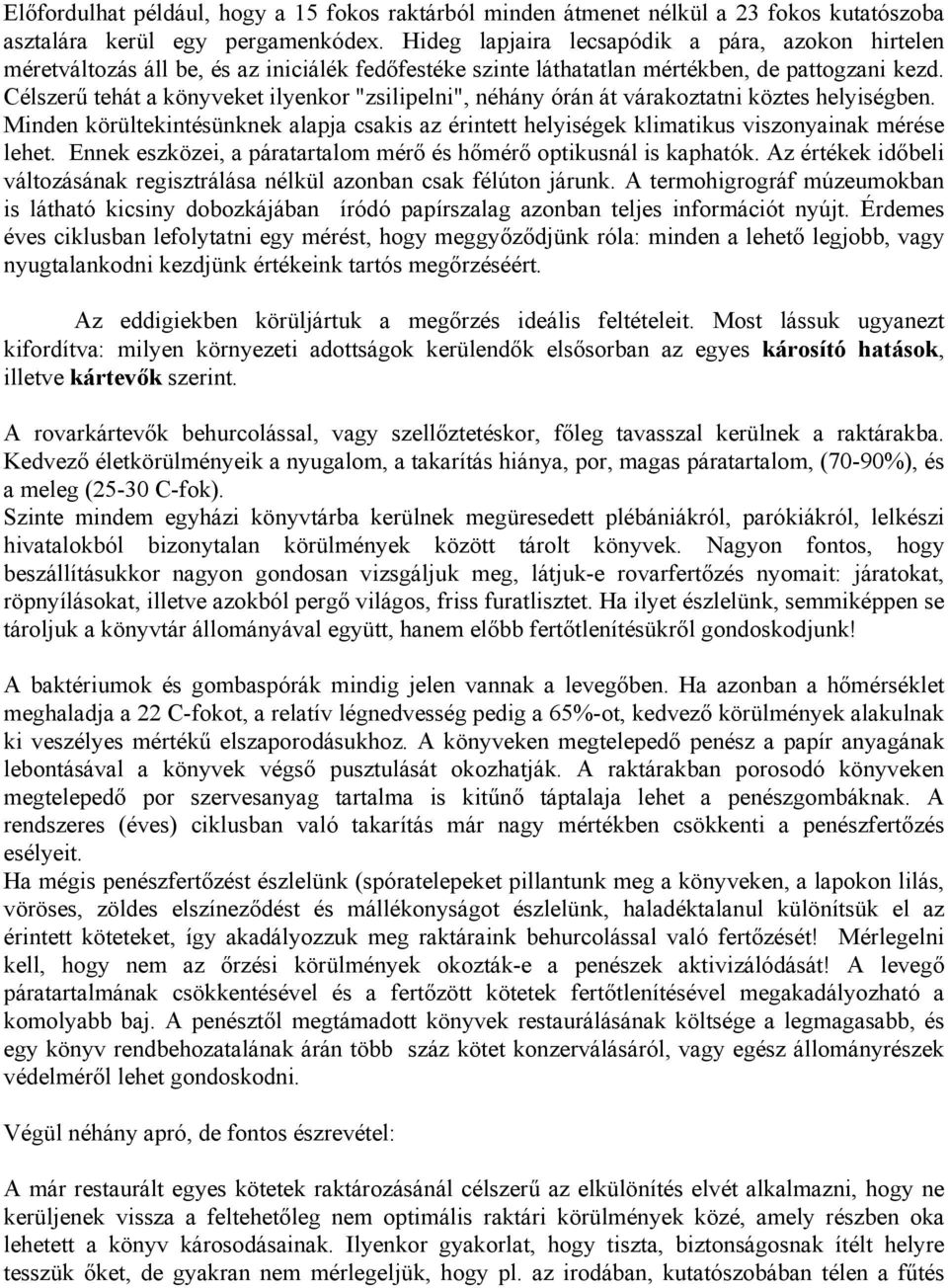 Célszerű tehát a könyveket ilyenkor "zsilipelni", néhány órán át várakoztatni köztes helyiségben. Minden körültekintésünknek alapja csakis az érintett helyiségek klimatikus viszonyainak mérése lehet.