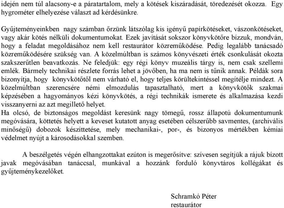 Ezek javítását sokszor könyvkötőre bízzuk, mondván, hogy a feladat megoldásához nem kell restaurátor közreműködése. Pedig legalább tanácsadó közreműködésére szükség van.