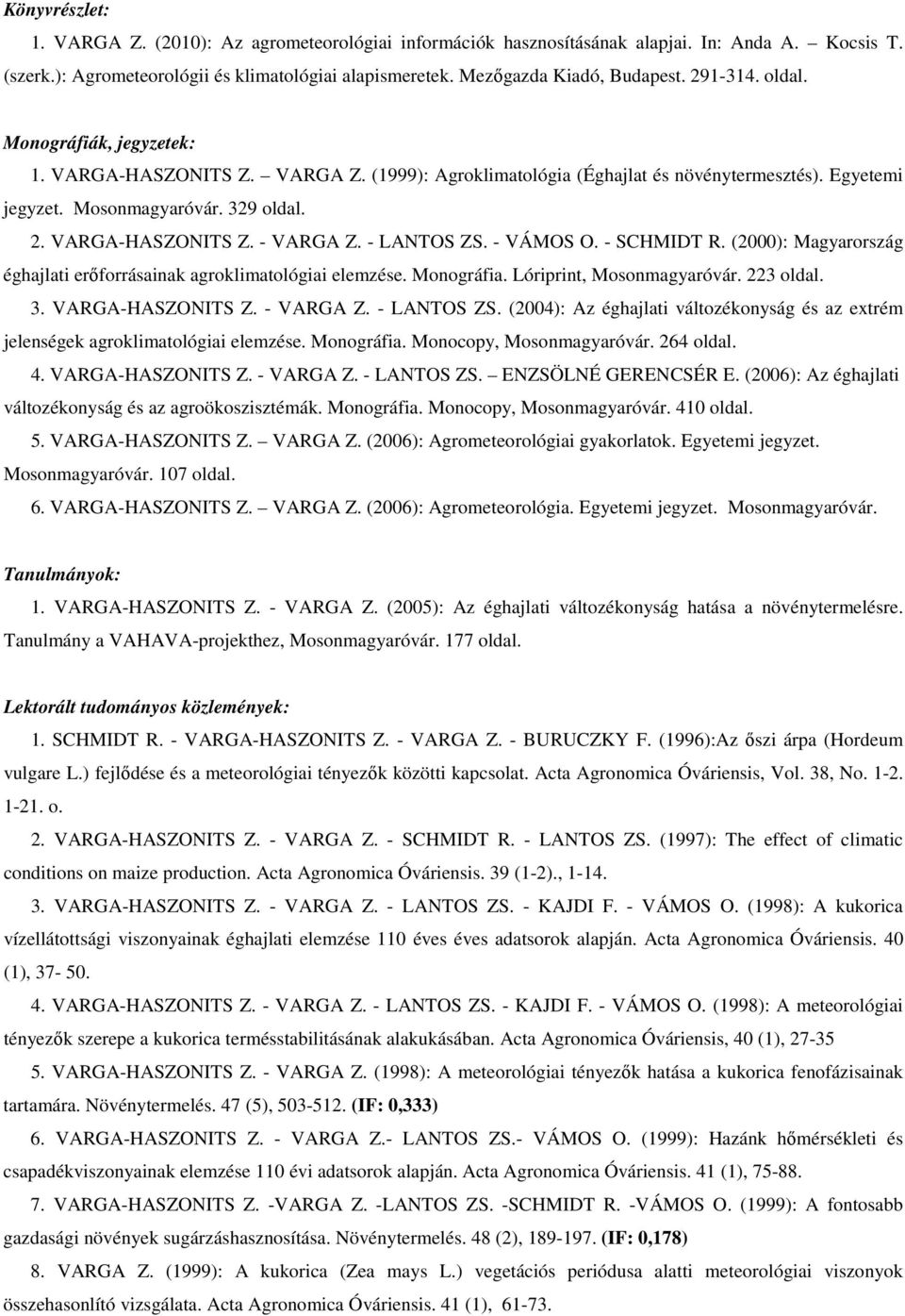 - LANTOS ZS. - VÁMOS O. - SCHMIDT R. (2000): Magyarország éghajlati erıforrásainak agroklimatológiai elemzése. Monográfia. Lóriprint, Mosonmagyaróvár. 223 oldal. 3. VARGA-HASZONITS Z. - VARGA Z.