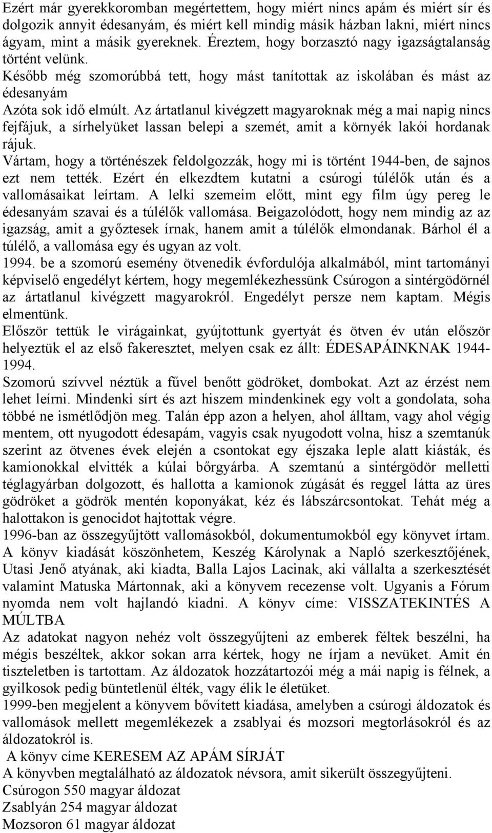 Az ártatlanul kivégzett magyaroknak még a mai napig nincs fejfájuk, a sírhelyüket lassan belepi a szemét, amit a környék lakói hordanak rájuk.