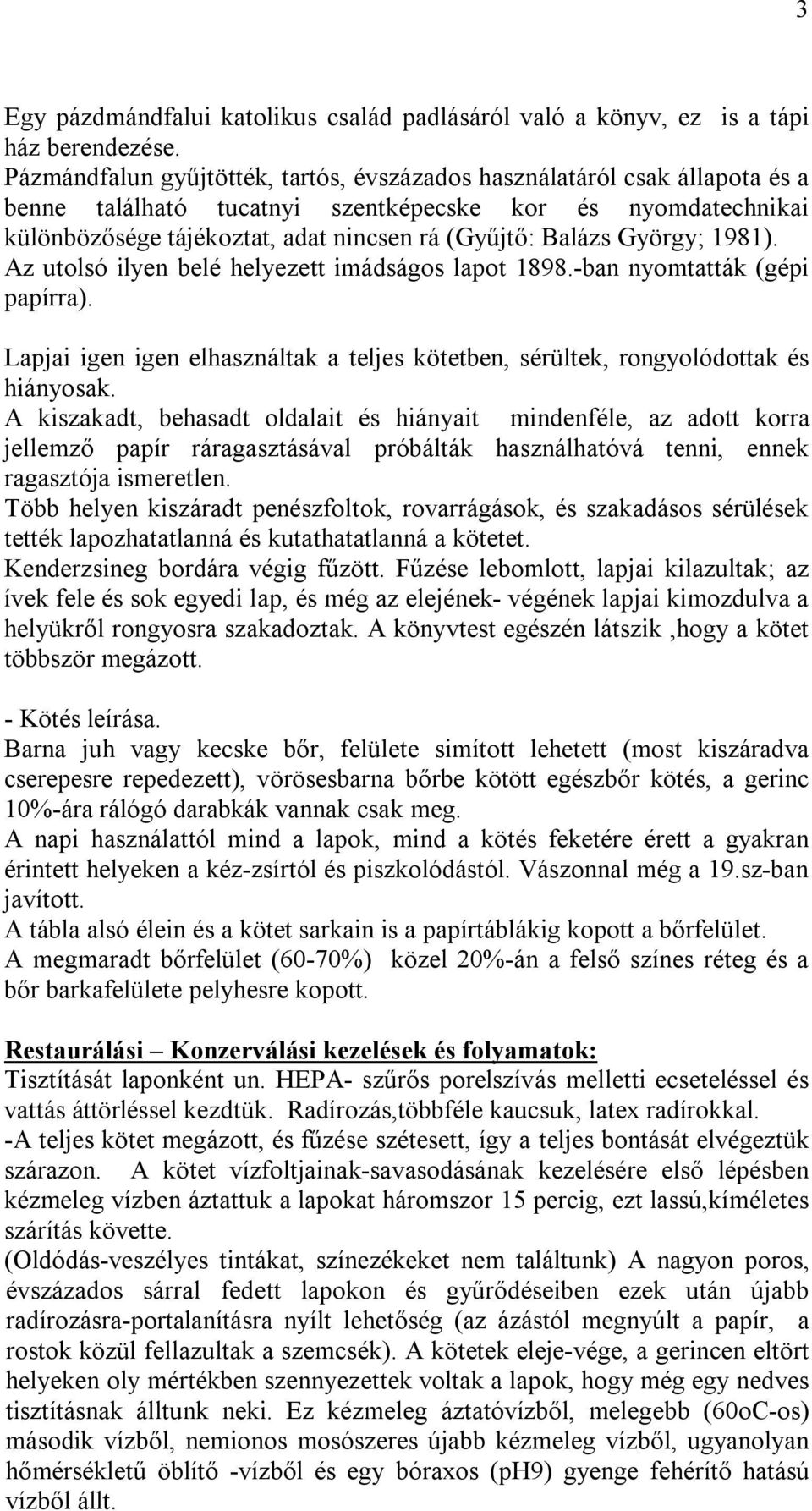 György; 1981). Az utolsó ilyen belé helyezett imádságos lapot 1898.-ban nyomtatták (gépi papírra). Lapjai igen igen elhasználtak a teljes kötetben, sérültek, rongyolódottak és hiányosak.