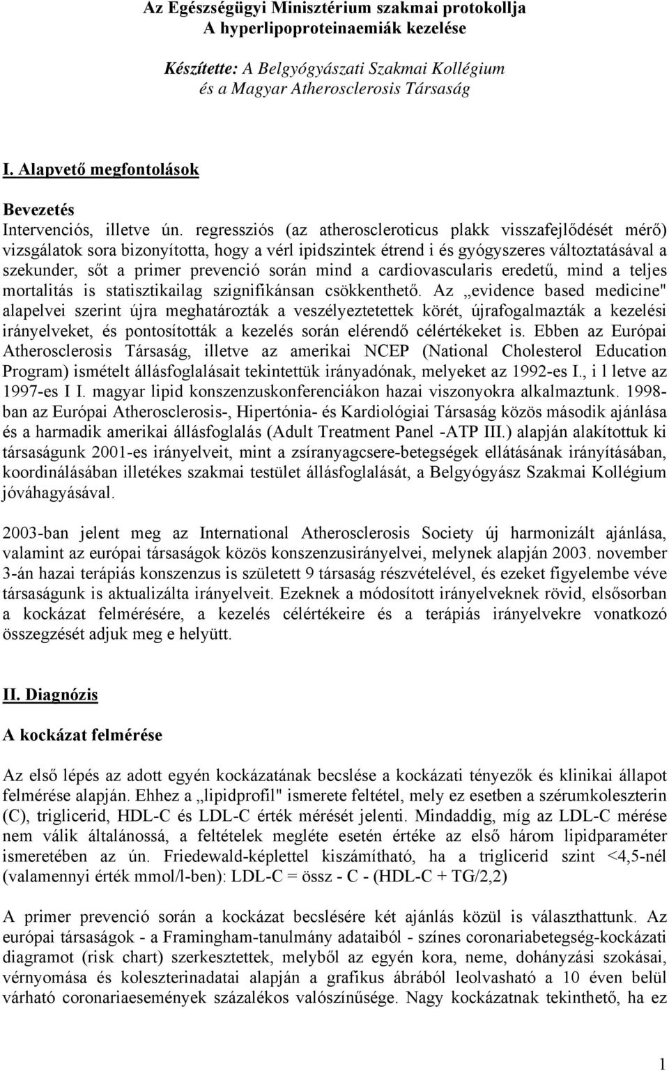 regressziós (az atheroscleroticus plakk visszafejlődését mérő) vizsgálatok sora bizonyította, hogy a vérl ipidszintek étrend i és gyógyszeres változtatásával a szekunder, sőt a primer prevenció során