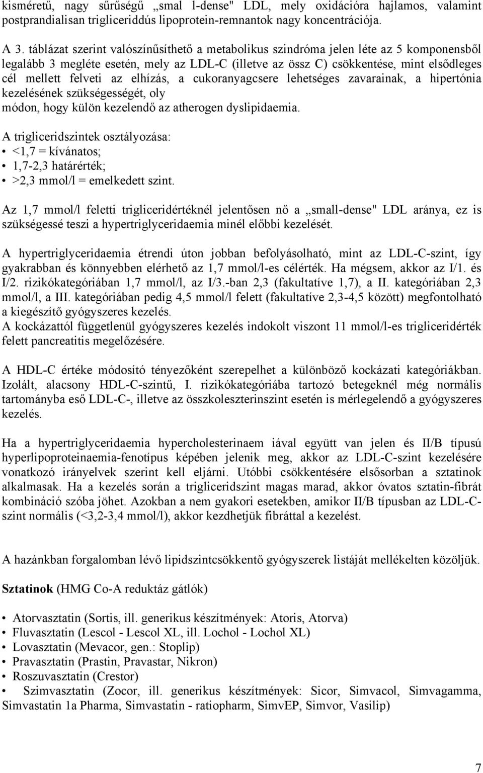 elhízás, a cukoranyagcsere lehetséges zavarainak, a hipertónia kezelésének szükségességét, oly módon, hogy külön kezelendő az atherogen dyslipidaemia.