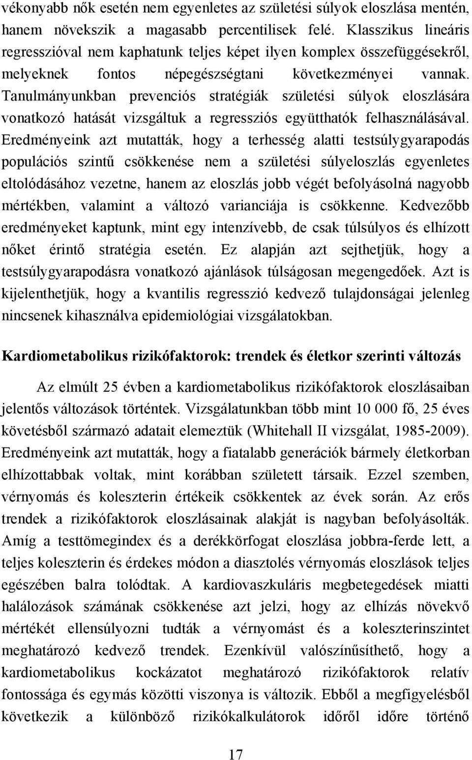 Tanulmányunkban prevenciós stratégiák születési súlyok eloszlására vonatkozó hatását vizsgáltuk a regressziós együtthatók felhasználásával.