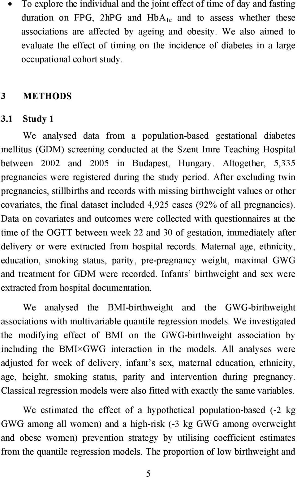 1 Study 1 We analysed data from a population-based gestational diabetes mellitus (GDM) screening conducted at the Szent Imre Teaching Hospital between 2002 and 2005 in Budapest, Hungary.