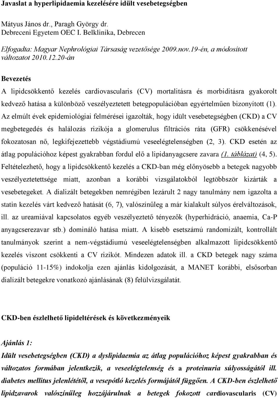 20-án Bevezetés A lipidcsökkentő kezelés cardiovascularis (CV) mortalitásra és morbiditásra gyakorolt kedvező hatása a különböző veszélyeztetett betegpopulációban egyértelműen bizonyított (1).