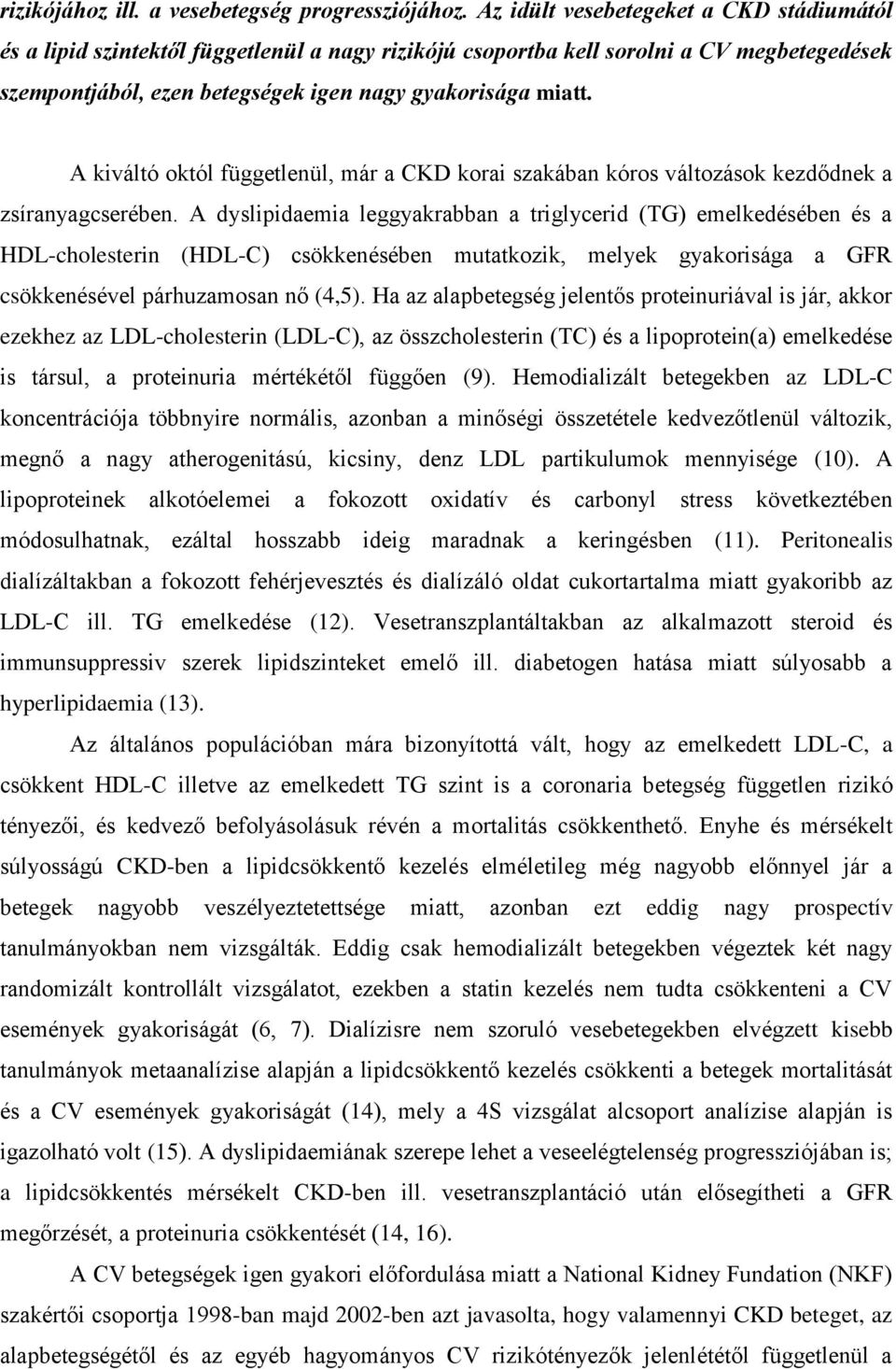 A kiváltó októl függetlenül, már a CKD korai szakában kóros változások kezdődnek a zsíranyagcserében.