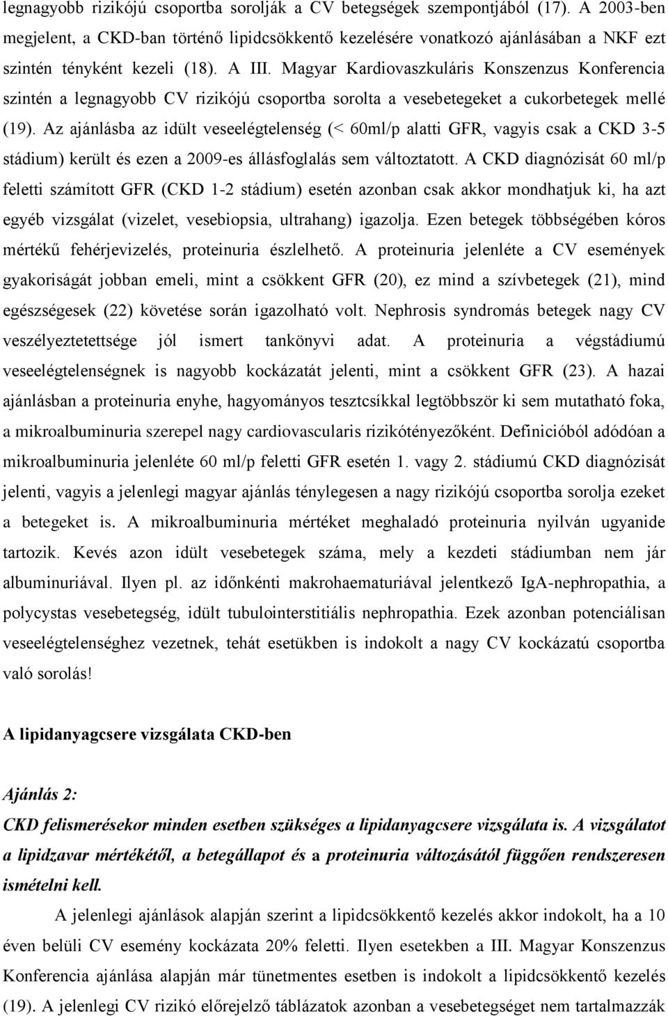 Magyar Kardiovaszkuláris Konszenzus Konferencia szintén a legnagyobb CV rizikójú csoportba sorolta a vesebetegeket a cukorbetegek mellé (19).