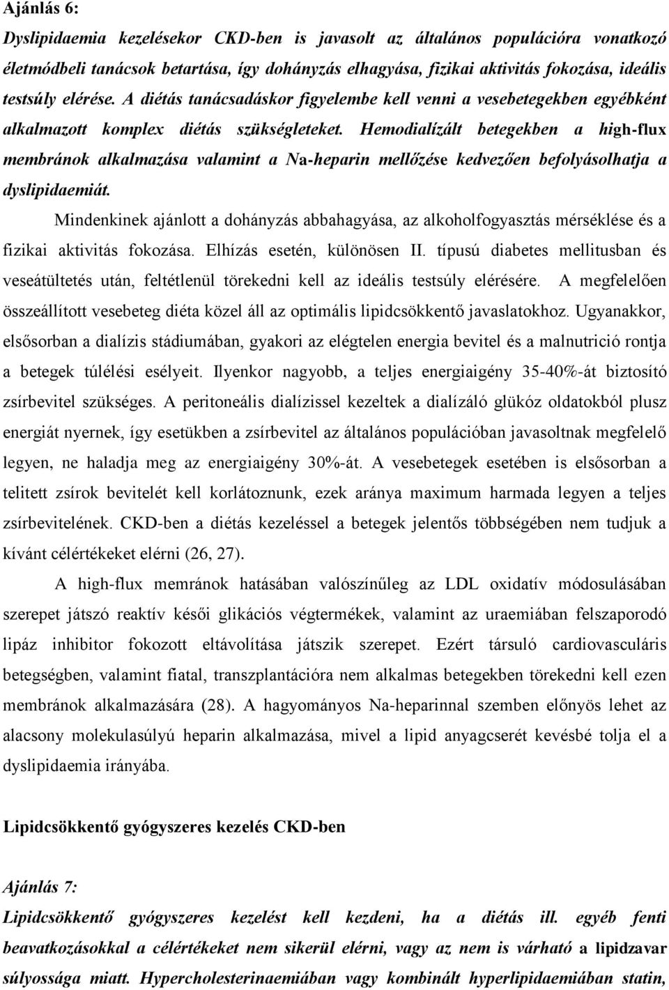 Hemodialízált betegekben a high-flux membránok alkalmazása valamint a Na-heparin mellőzése kedvezően befolyásolhatja a dyslipidaemiát.