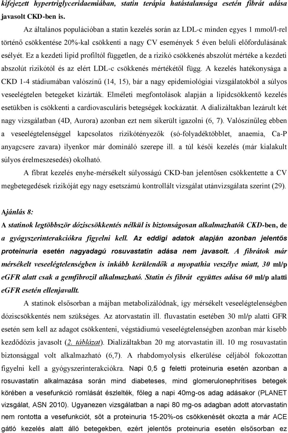 Ez a kezdeti lipid profiltól független, de a rizikó csökkenés abszolút mértéke a kezdeti abszolút rizikótól és az elért LDL-c csökkenés mértékétől függ.