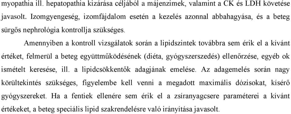 Amennyiben a kontroll vizsgálatok során a lipidszintek továbbra sem érik el a kívánt értéket, felmerül a beteg együttműködésének (diéta, gyógyszerszedés) ellenőrzése, egyéb ok