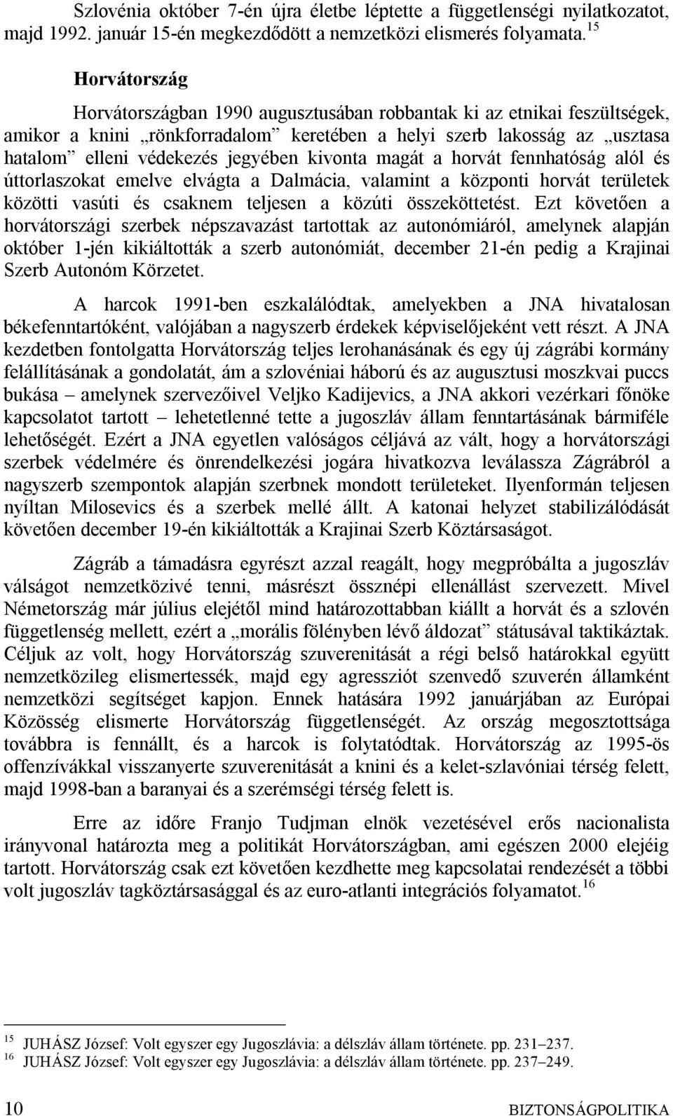 kivonta magát a horvát fennhatóság alól és úttorlaszokat emelve elvágta a Dalmácia, valamint a központi horvát területek közötti vasúti és csaknem teljesen a közúti összeköttetést.