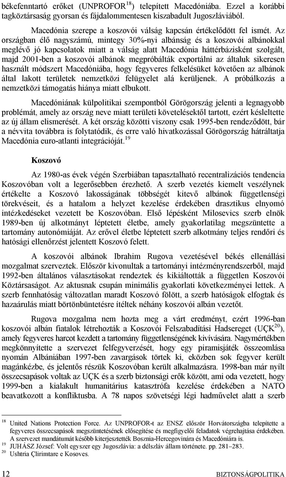 Az országban élő nagyszámú, mintegy 30%-nyi albánság és a koszovói albánokkal meglévő jó kapcsolatok miatt a válság alatt Macedónia háttérbázisként szolgált, majd 2001-ben a koszovói albánok