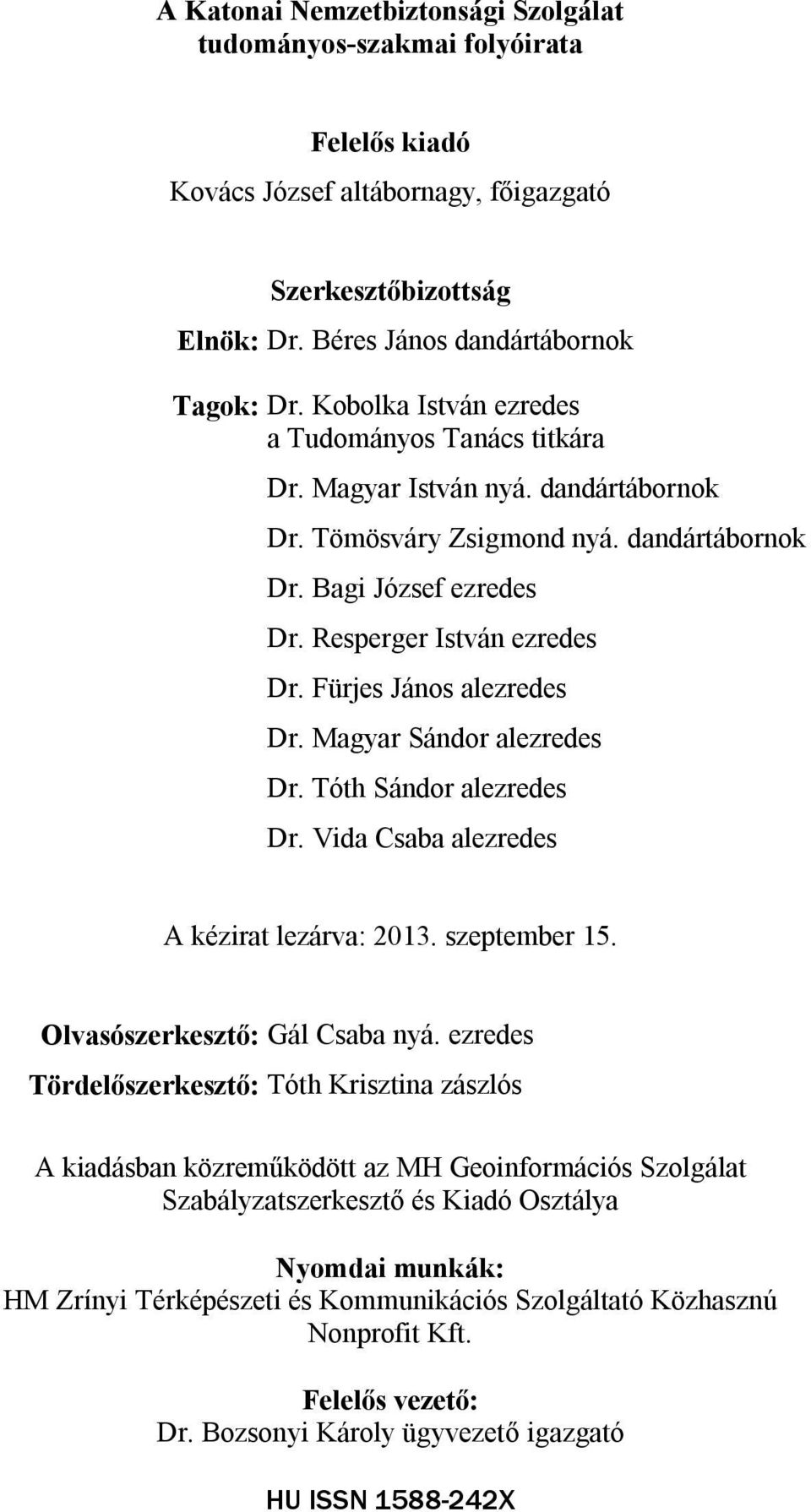 Fürjes János alezredes Dr. Magyar Sándor alezredes Dr. Tóth Sándor alezredes Dr. Vida Csaba alezredes A kézirat lezárva: 2013. szeptember 15. Olvasószerkesztő: Gál Csaba nyá.