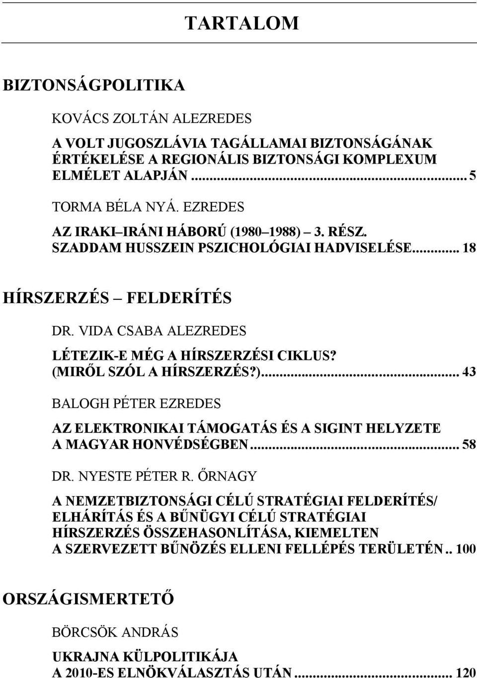 (MIRŐL SZÓL A HÍRSZERZÉS?)... 43 BALOGH PÉTER EZREDES AZ ELEKTRONIKAI TÁMOGATÁS ÉS A SIGINT HELYZETE A MAGYAR HONVÉDSÉGBEN... 58 DR. NYESTE PÉTER R.