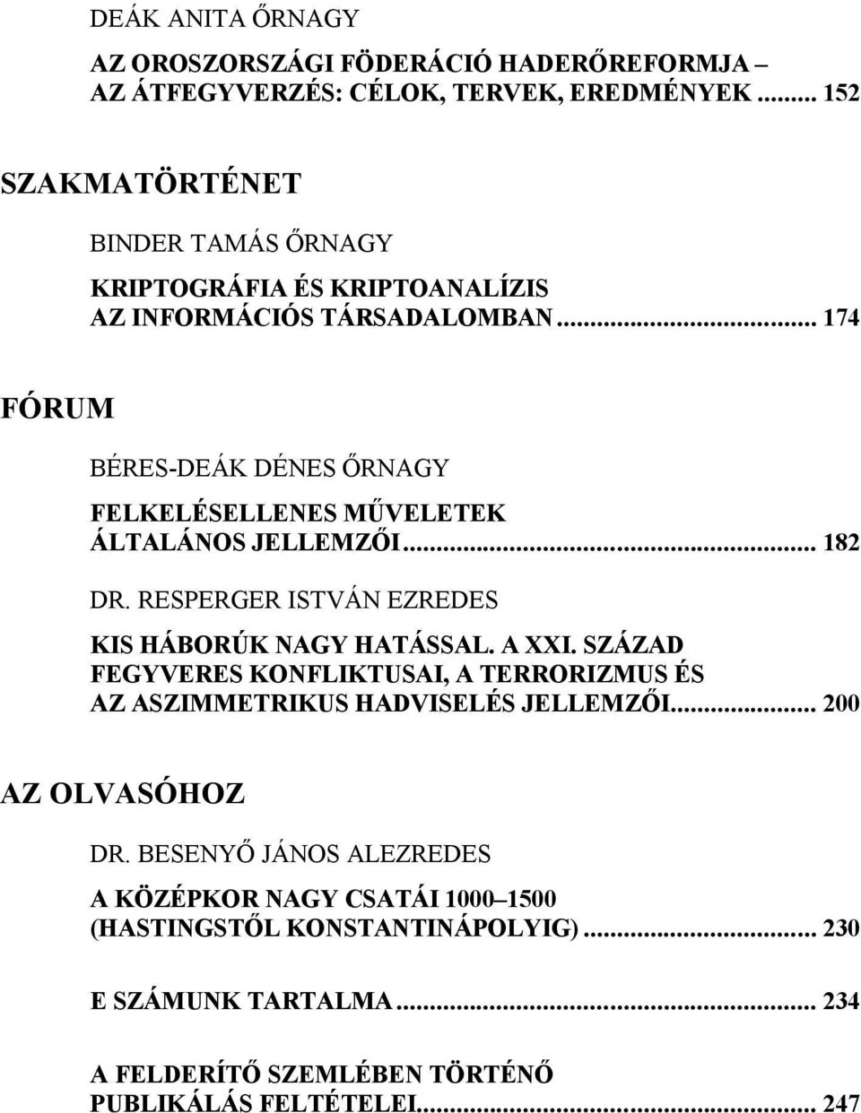 .. 174 FÓRUM BÉRES-DEÁK DÉNES ŐRNAGY FELKELÉSELLENES MŰVELETEK ÁLTALÁNOS JELLEMZŐI... 182 DR. RESPERGER ISTVÁN EZREDES KIS HÁBORÚK NAGY HATÁSSAL. A XXI.