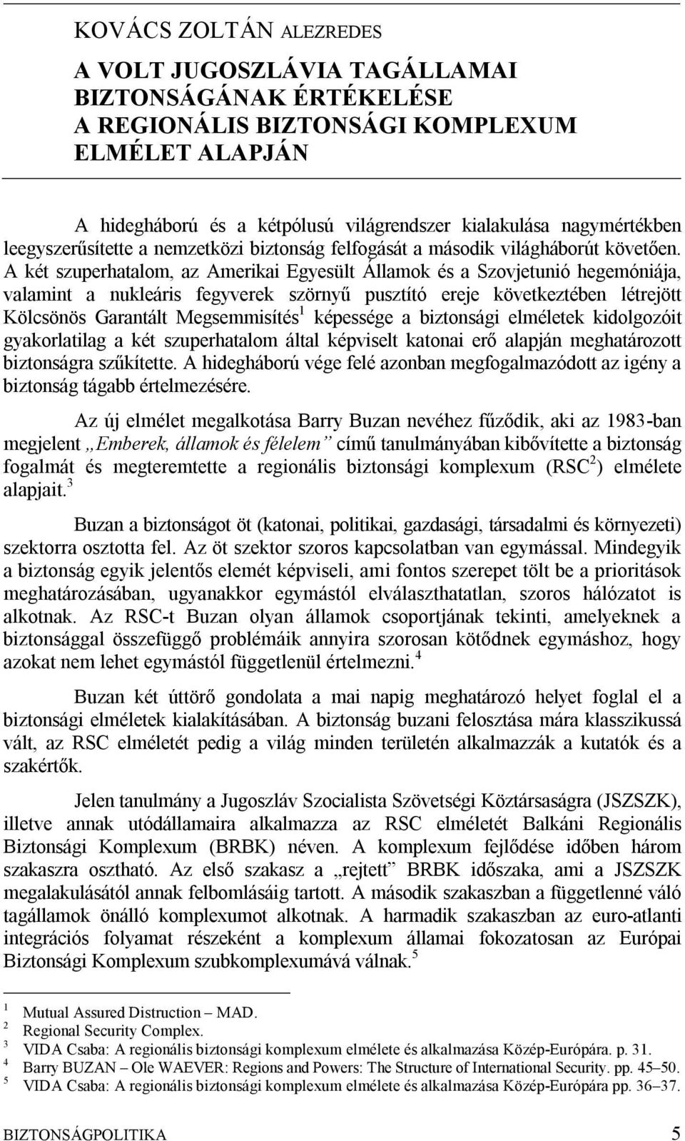 A két szuperhatalom, az Amerikai Egyesült Államok és a Szovjetunió hegemóniája, valamint a nukleáris fegyverek szörnyű pusztító ereje következtében létrejött Kölcsönös Garantált Megsemmisítés 1