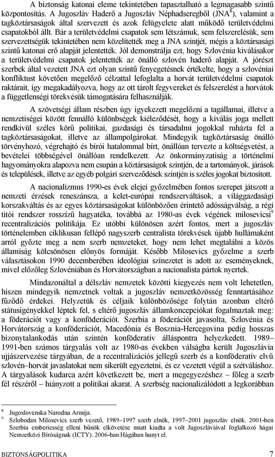 Bár a területvédelmi csapatok sem létszámuk, sem felszerelésük, sem szervezettségük tekintetében nem közelítették meg a JNA szintjét, mégis a köztársasági szintű katonai erő alapját jelentették.