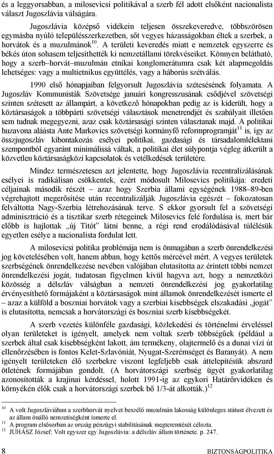 A területi keveredés miatt e nemzetek egyszerre és békés úton sohasem teljesíthették ki nemzetállami törekvéseiket.