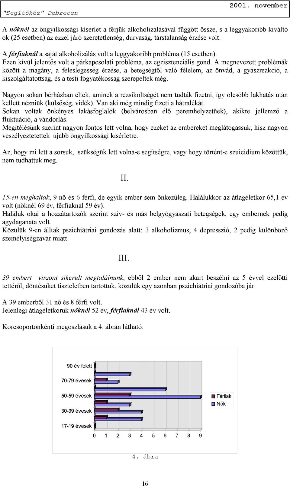 A megnevezett problémák között a magány, a feleslegesség érzése, a betegségtől való félelem, az önvád, a gyászreakció, a kiszolgáltatottság, és a testi fogyatékosság szerepeltek még.